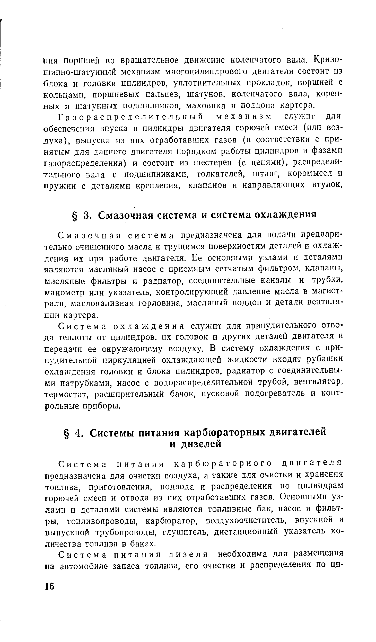 Система питания карбюраторного двигателя предназначена для очистки воздуха, а также для очистки и хранения топлива, приготовления, подвода и распределения по цилиндрам горючей смеси н отвода из них отработавших газов. Основными узлами и деталями системы являются топливные бак, насос и фильтры, топливопроводы, карбюратор, воздухоочиститель, впускной и выпускной трубопроводы, глушитель, дистанционный указатель количества топлива в баках.
