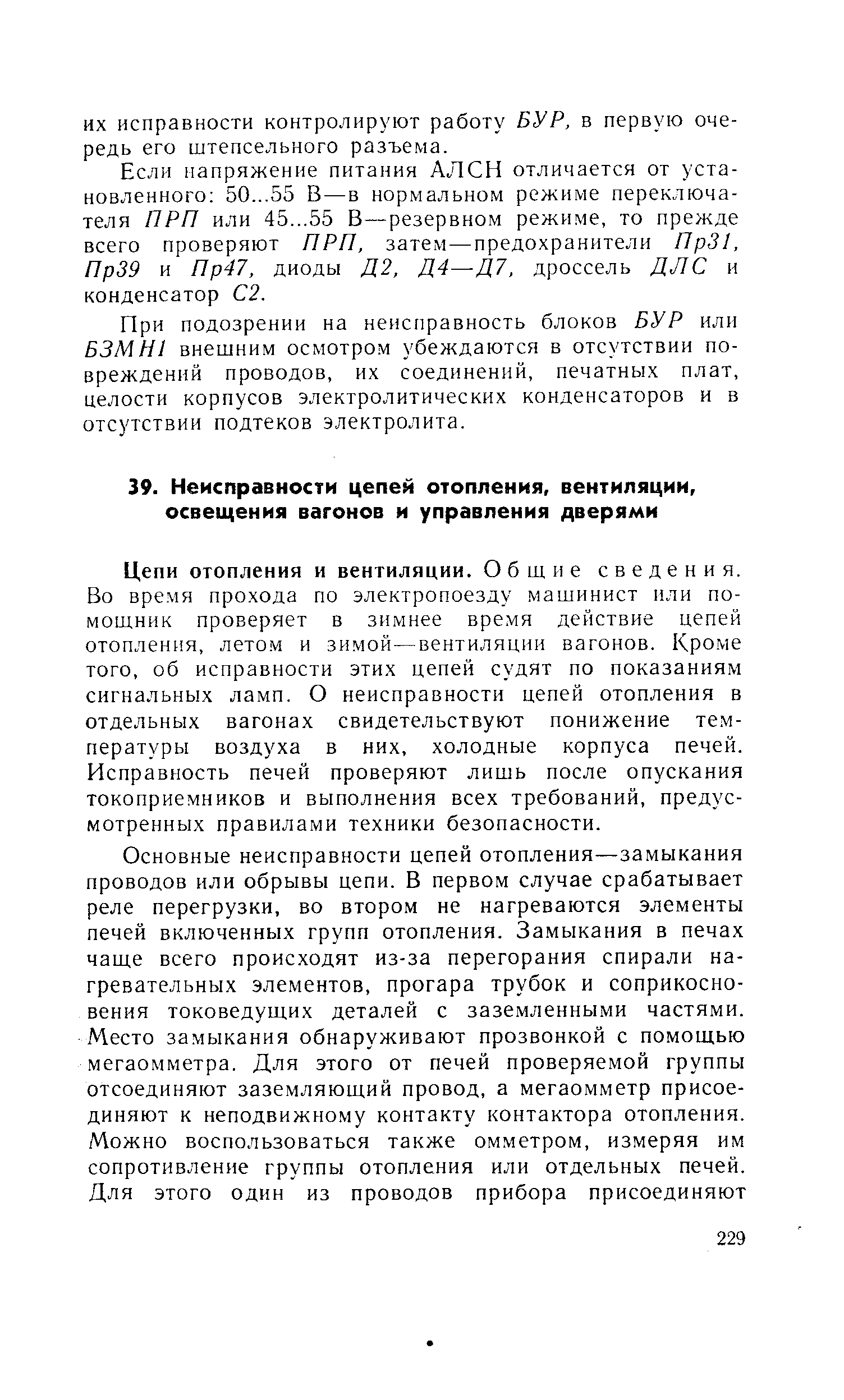 Цепи отопления и вентиляции. Общие сведения. Во вре.мя прохода по электропоезду машинист или помощник проверяет в зимнее вре.мя действие цепей отопления, летом и зимой—вентиляции вагонов. Кро.ме того, об исправности этих цепей судят по показаниям сигнальных ламп. О неисправности цепей отопления в отдельных вагонах свидетельствуют понижение температуры воздуха в них, холодные корпуса печей. Исправность печей проверяют лишь после опускания токоприемников и выполнения всех требований, предусмотренных правилами техники безопасности.
