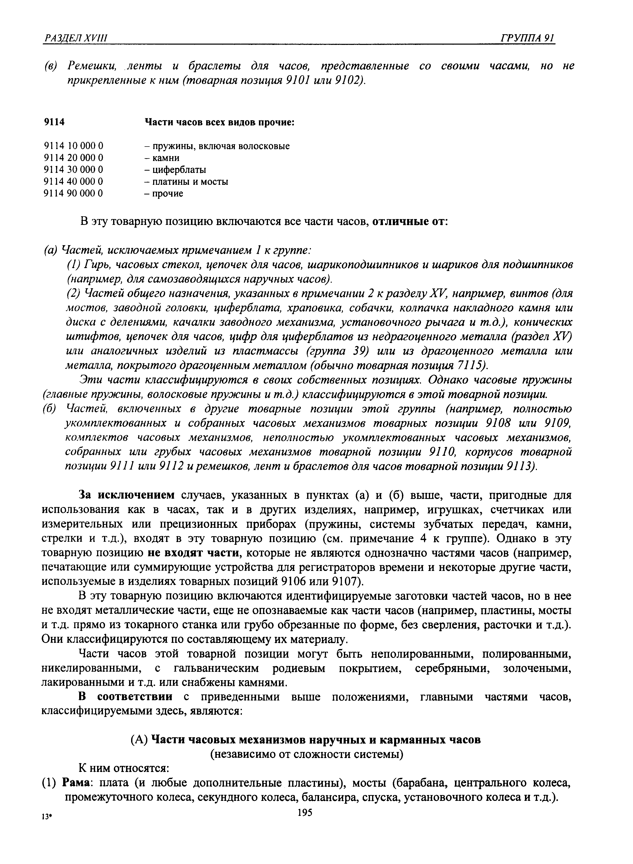 Эти части классифицируются в своих собственных позициях. Однако часовые пружины (главные пружины, волосковые пружины и т.д.) классифицируются в этой товарной позиции.
