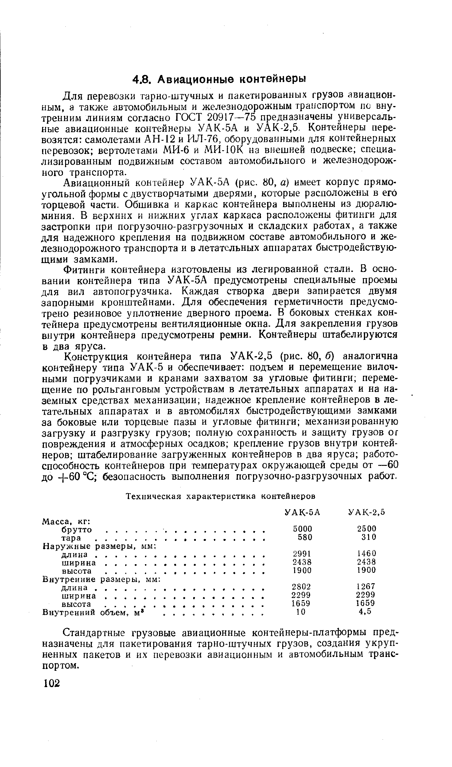 Для перевозки тарно-штучных и пакетированных грузов авиационным, а также автомобильным и железнодорожным транспортом по внутренним линиям согласно ГОСТ 20917—75 предназначены универсальные авиационные контейнеры УАК-5А и УАК-2,5. Контейнеры перевозятся самолетами АН-12 и ИЛ-76, оборудованными для контейнерных перевозок вертолетами МИ-6 и МИ-10К на внешней подвеске специализированным подвижным составом автомобильного и железнодорожного транспорта.
