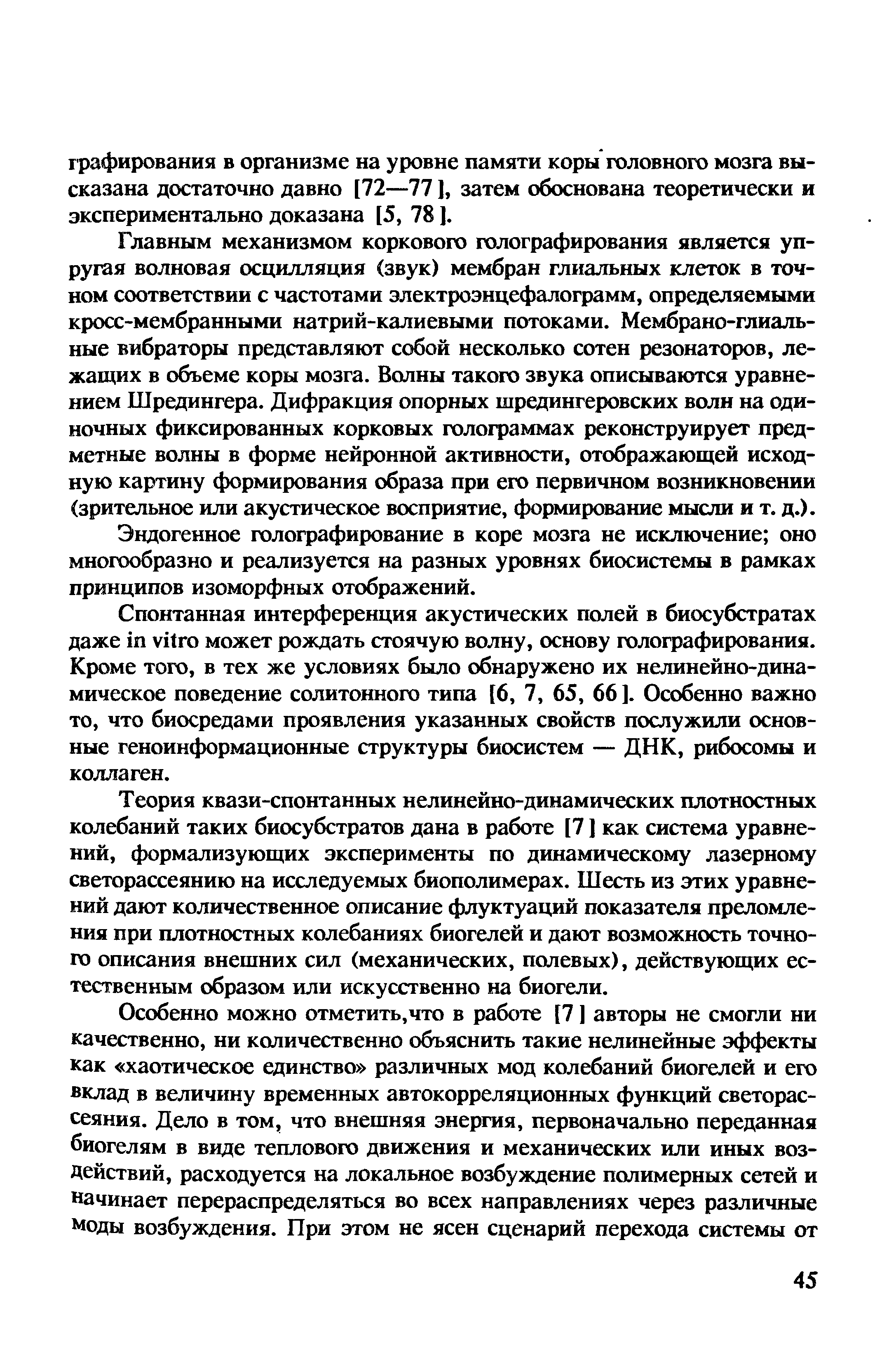 Главным механизмом коркового голографирования является упругая волновая осцилляция (звук) мембран глиальных клеток в точном соответствии с частотами электроэнцефалограмм, определяемыми кросс-мембранными натрий-калиевыми потоками. Мембрано-глиаль-ные вибраторы представляют собой несколько сотен резонаторов, лежащих в объеме коры мозга. Волны такого звука описываются уравнением Шредингера. Дифракция опорных шредингеровских волн на одиночных фиксированных корковых голограммах реконструирует предметные волны в форме нейронной активности, отображающей исходную картину формирования образа при его первичном возникновении (зрительное или акустическое восприятие, формирование мысли и т. д.).
