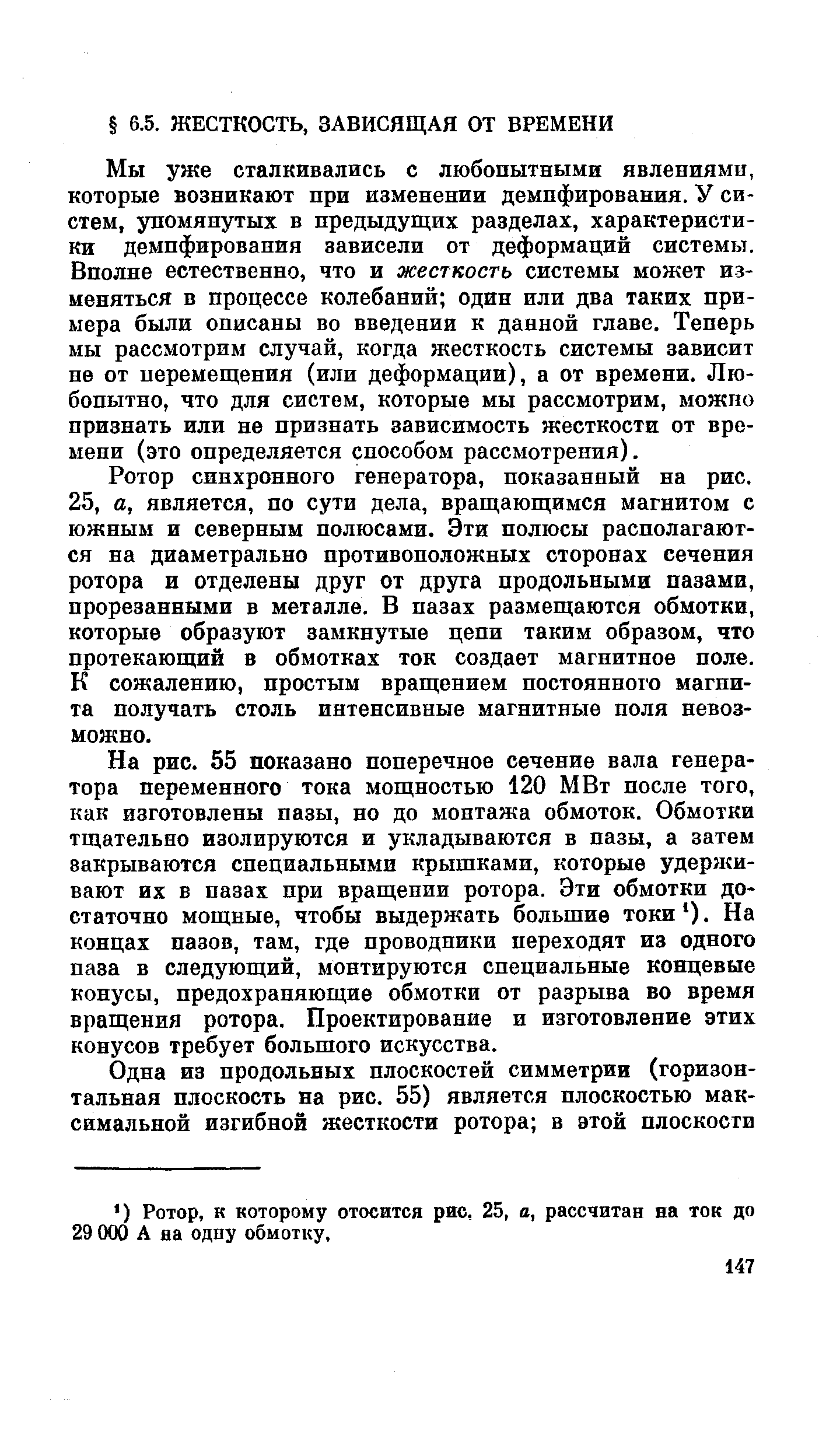 Мы уже сталкивались с любопытными явлениями, которые возникают при изменении демпфирования. У систем, упомянутых в предыдущих разделах, характеристики демпфирования зависели от деформаций системы. Вполне естественно, что и жесткость системы может изменяться в процессе колебаний один или два таких примера были описаны во введении к данной главе. Теперь мы рассмотрим случай, когда жесткость системы зависит не от перемещения (или деформации), а от времени. Любопытно, что для систем, которые мы рассмотрим, можпо признать или не признать зависимость жесткости от времени (это определяется способом рассмотрения).
