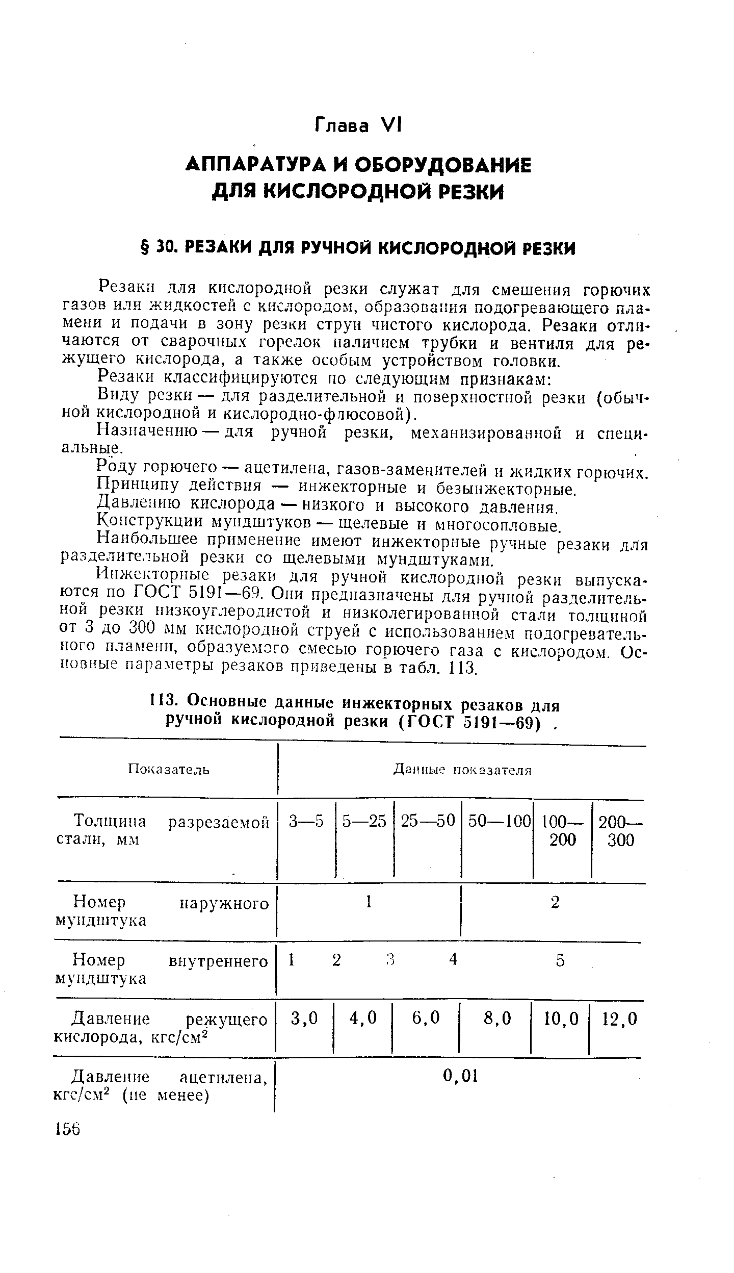 Резаки для кислородной резки служат для смешения горючих газов или жидкостей с кислородом, образования подогревающего пламени и подачи в зону резки струи чистого кислорода. Резаки отличаются от сварочных горелок наличием трубки и вентиля для режущего кислорода, а также особым устройством головки.
