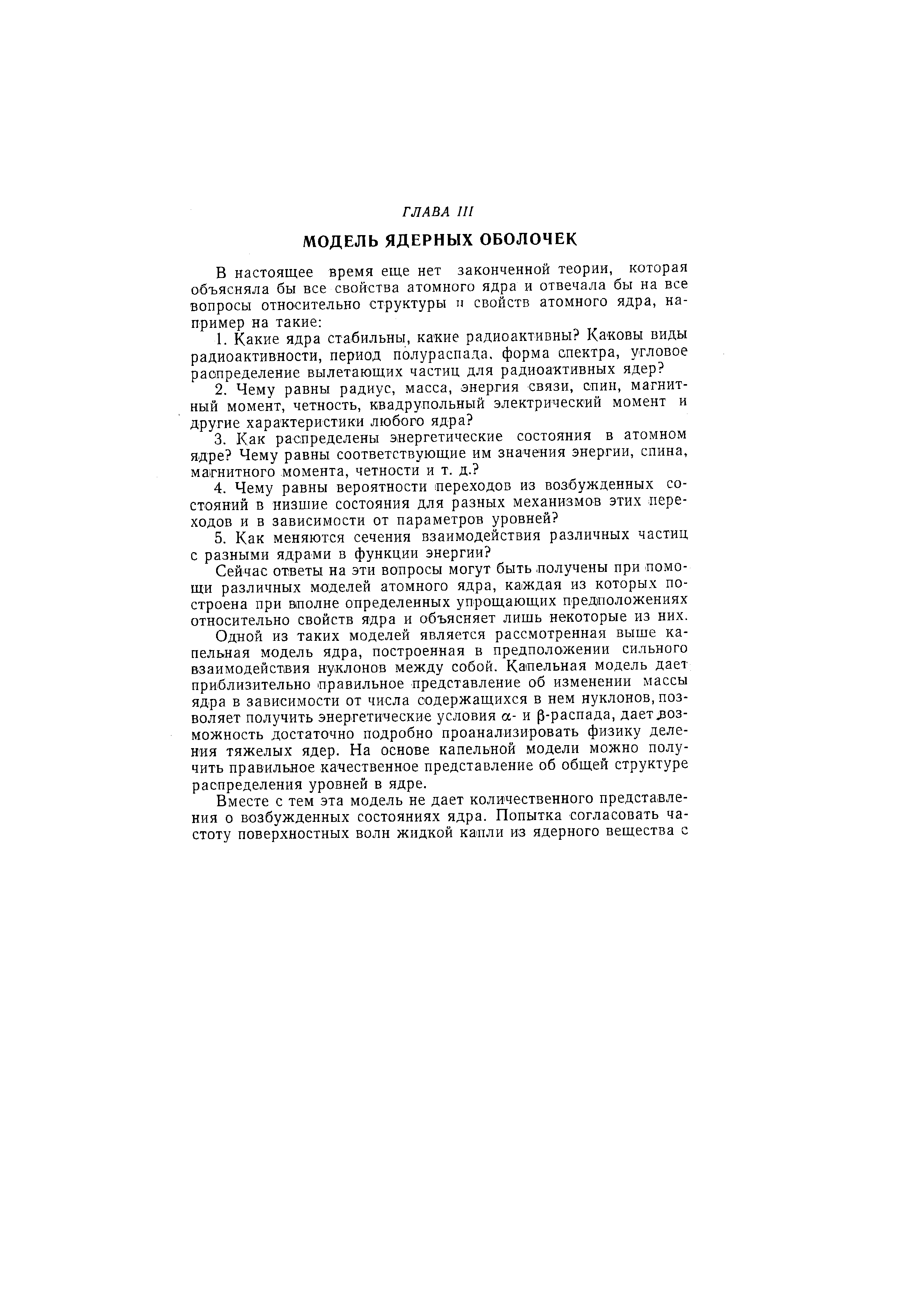 Сейчас ответы на эти вопросы могут быть получены при помощи различных моделей атомного ядра, ка1ждая из которых построена при вполне определенных упрощающих предположениях относительно свойств ядра и объясняет лишь некоторые из них.
