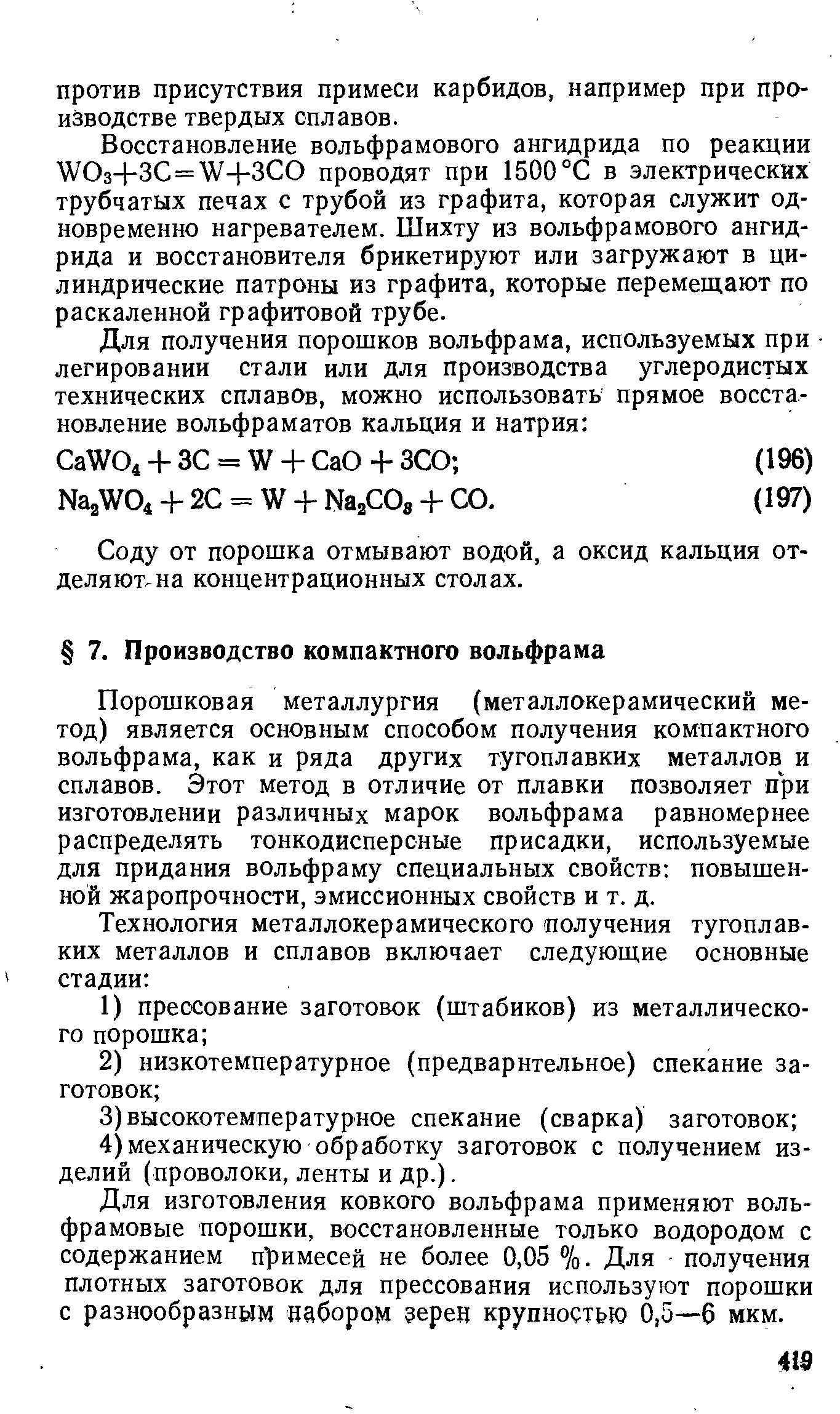 Порошковая металлургия (металлокерамический метод) является основным способом получения компактного вольфрама, как и ряда других тугоплавких металлов и сплавов. Этот метод в отличие от плавки позволяет при изготовлении различных марок вольфрама равномернее распределять тонкодисперсные присадки, используемые для придания вольфраму специальных свойств повышенной жаропрочности, эмиссионных свойств и т. д.
