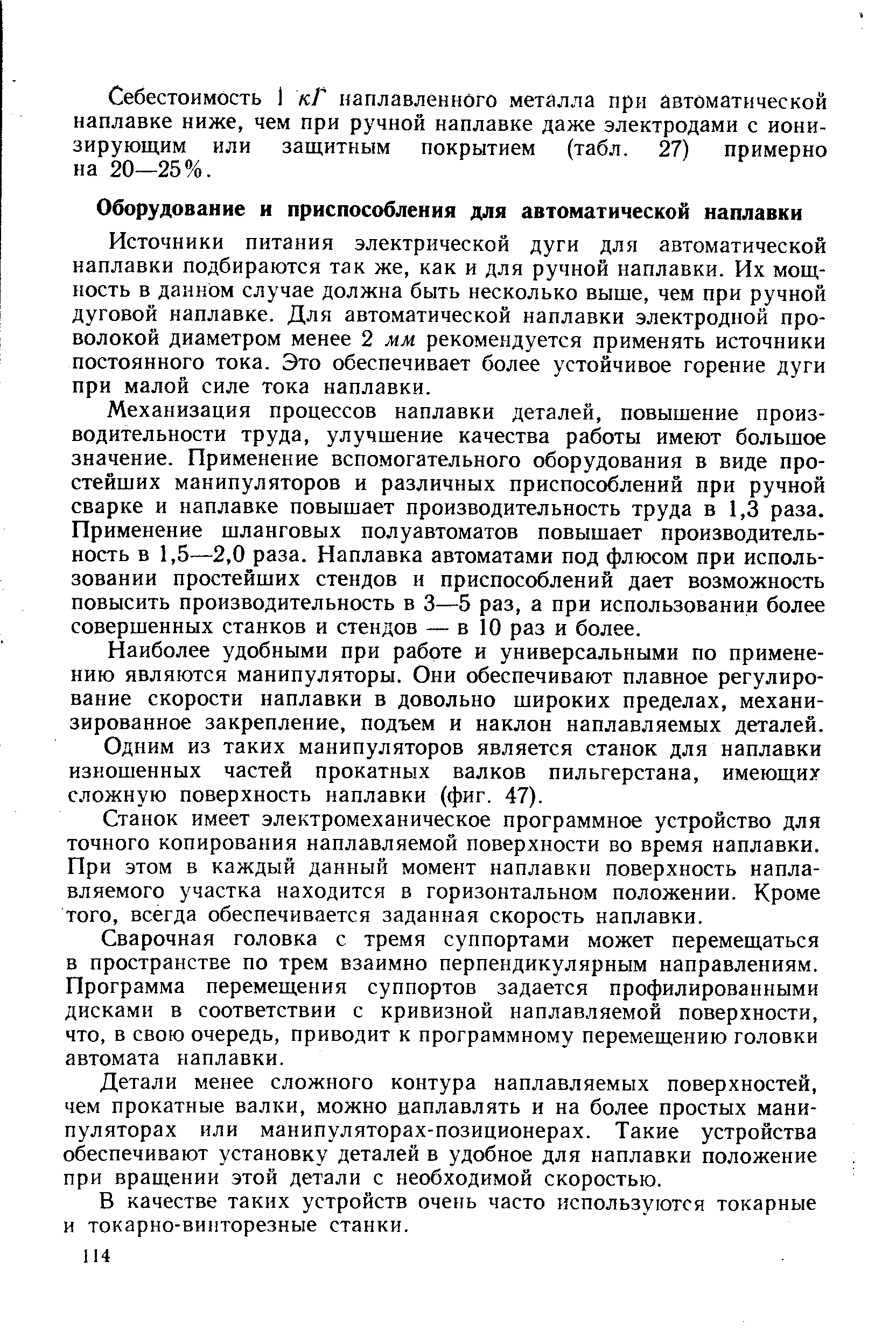 Источники питания электрической дуги для автоматической наплавки подбираются так же, как и для ручной наплавки. Их мощность в данном случае должна быть несколько выше, чем при ручной дуговой наплавке. Для автоматической наплавки электродной проволокой диаметром менее 2 мм рекомендуется применять источники постоянного тока. Это обеспечивает более устойчивое горение дуги при малой силе тока наплавки.
