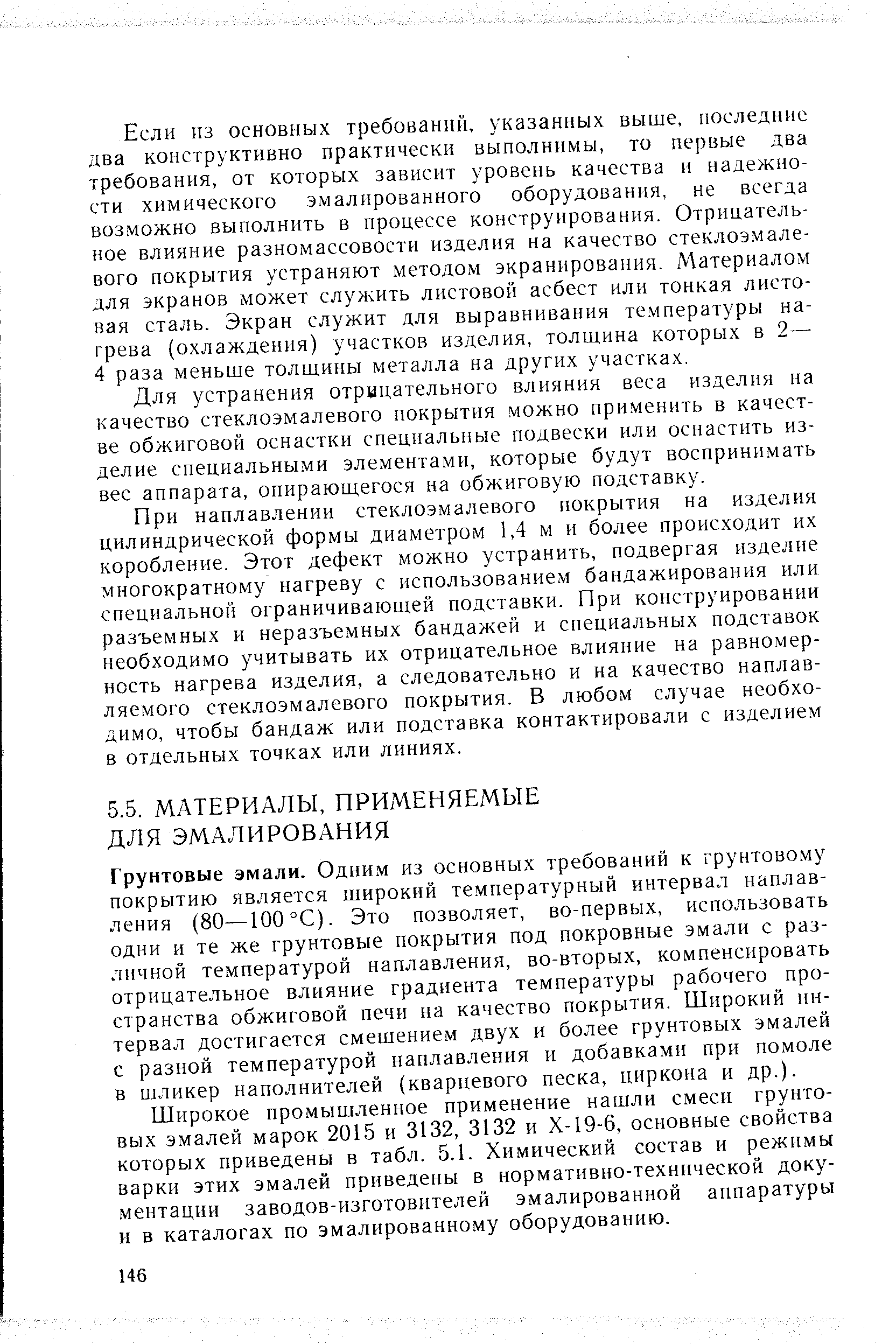 Широкое промышленное применение нашли смеси грунтовых эмалей марок 2015 и 3132, 3132 и Х-19-6, основные свойства которых приведены в табл. 5.1. Химический состав и режимы варки этих эмалей приведены в нормативно-технической документации заводов-изготовптелей эмалированной аппаратуры и в каталогах по эмалированному оборудованию.
