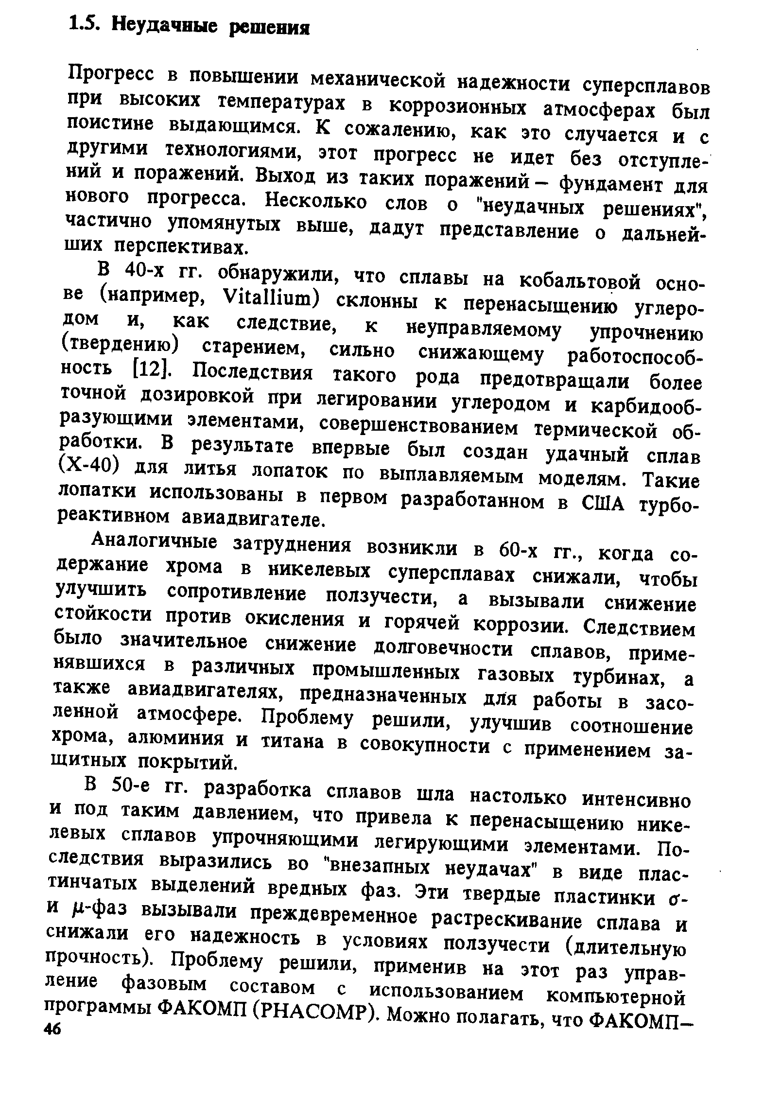 Прогресс в повышении механической надежности суперсплавов при высоких температурах в коррозионных атмосферах был поистине выдающимся. К сожалению, как это случается и с другими технологиями, этот прогресс не идет без отступлений и поражений. Выход из таких поражений- фундамент для нового прогресса. Несколько слов о неудачных решениях , частично упомянутых выше, дадут представление о дальнейших перспективах.
