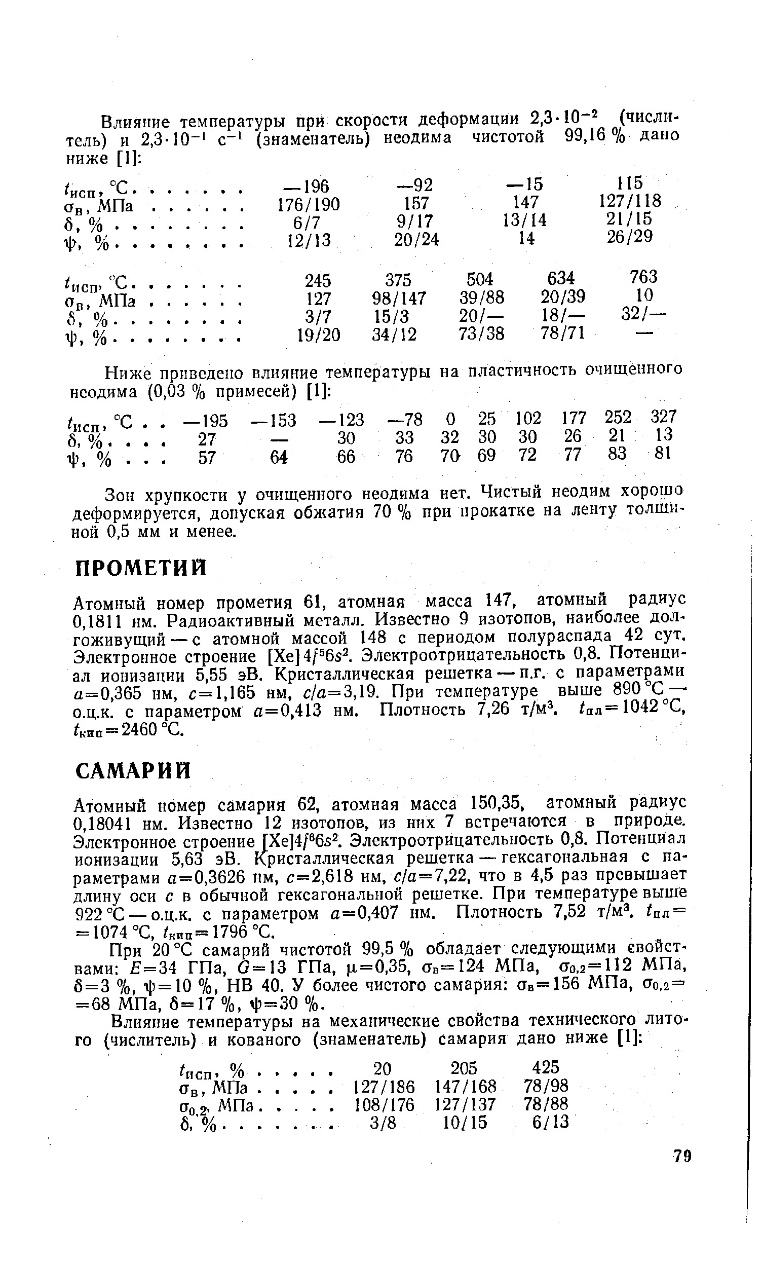 Атомный номер прометия 61, атомная масса 147, атомный радиус 0,1811 нм. Радиоактивный металл. Известно 9 изотопов, наиболее долгоживущий— с атомной массой 148 с периодом полураспада 42 сут. Электронное строение [Xe]4p6s . Электроотрицательность 0,8. Потенциал ионизации 5,55 эВ. Кристаллическая решетка — п.г. с параметрами 2=0,365 нм, с= 1,165 нм, с/а=3,19. При температуре выше 890 °С — о.ц.к. с параметром а=0,413 нм. Плотность 7,26 т/м /пл=Ю42°С, /кип = 2460 С.
