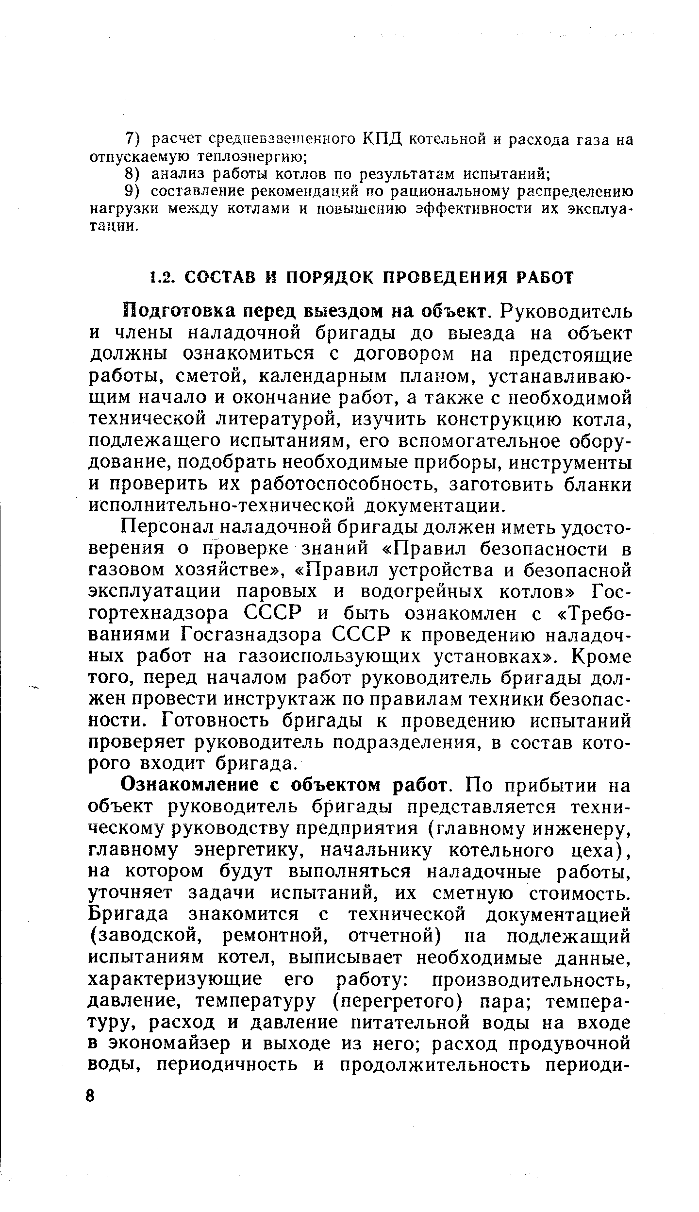 Подготовка перед выездом на объект. Руководитель и члены наладочной бригады до выезда на объект должны ознакомиться с договором на предстоящие работы, сметой, календарным планом, устанавливающим начало и окончание работ, а также с необходимой технической литературой, изучить конструкцию котла, подлежащего испытаниям, его вспомогательное оборудование, подобрать необходимые приборы, инструменты и проверить их работоспособность, заготовить бланки исполнительно-технической документации.
