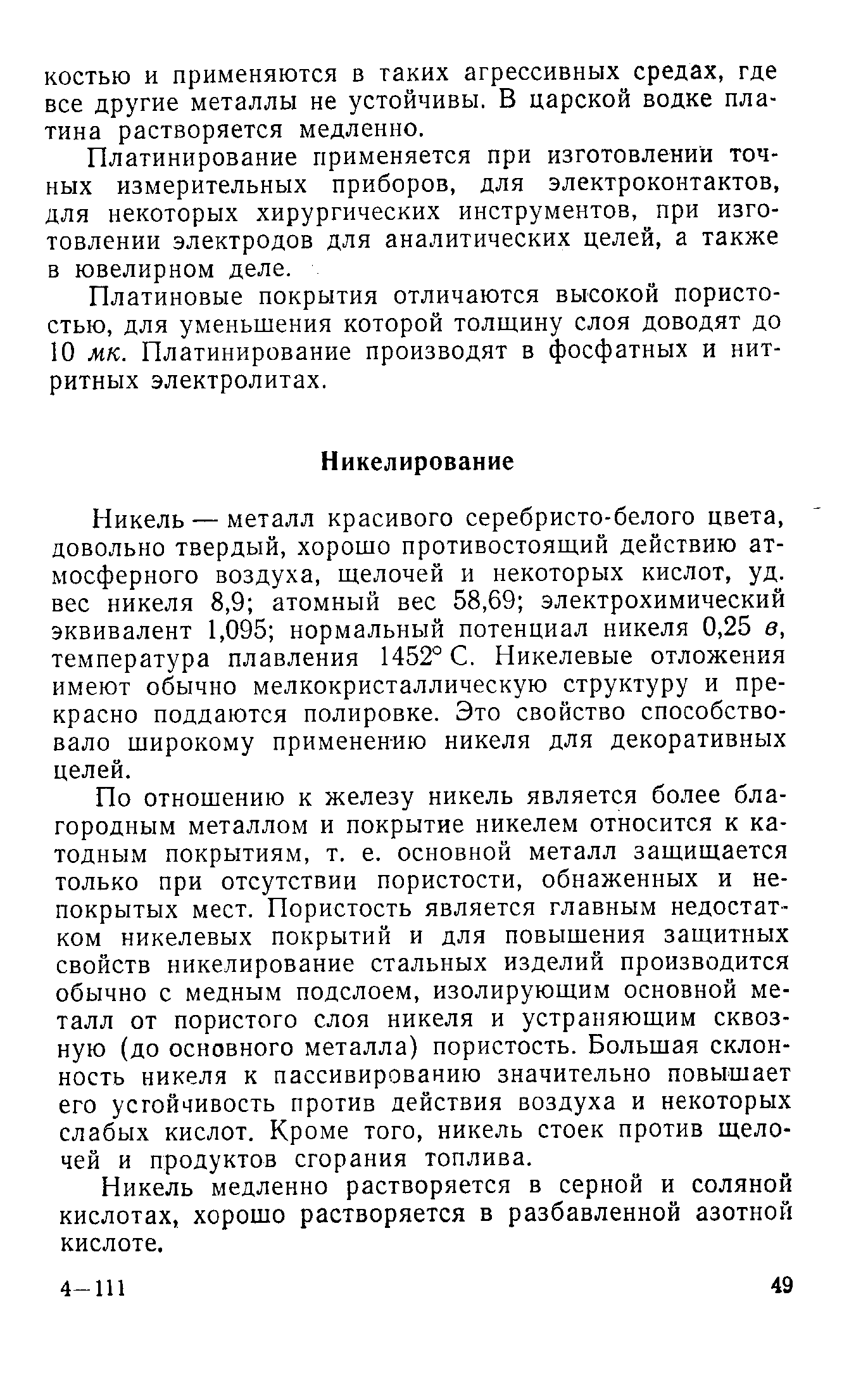 Платинирование применяется при изготовлений точных измерительных приборов, для электроконтактов, для некоторых хирургических инструментов, при изготовлении электродов для аналитических целей, а также в ювелирном деле.
