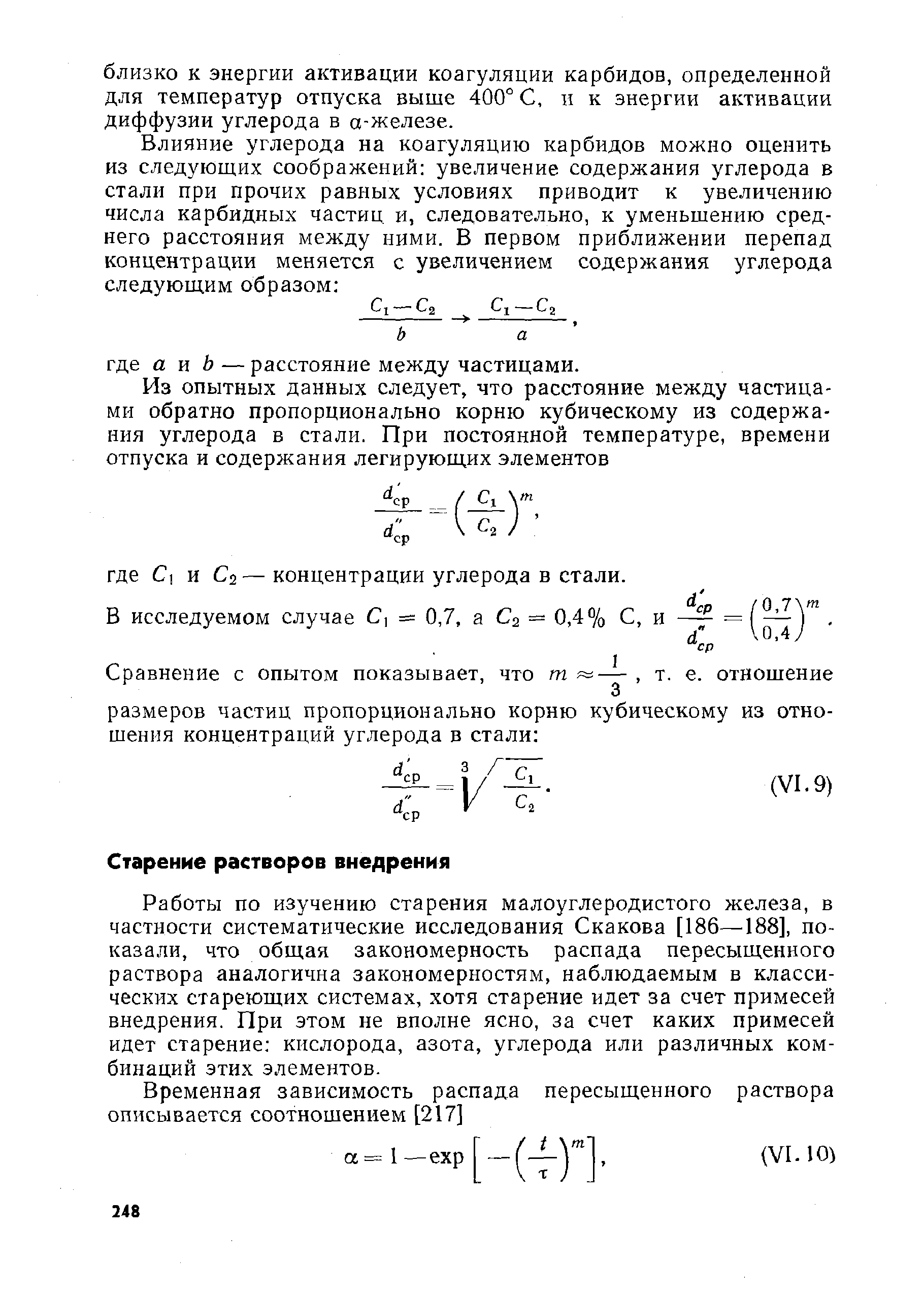 Работы по изучению старения малоуглеродистого железа, в частности систематические исследования Скакова [186— 188], показали, что общая закономерность распада пересыщенного раствора аналогична закономерностям, наблюдаемым в классических стареющих системах, хотя старение идет за счет примесей внедрения. При этом не вполне ясно, за счет каких примесей идет старение кислорода, азота, углерода или различных комбинаций этих элементов.
