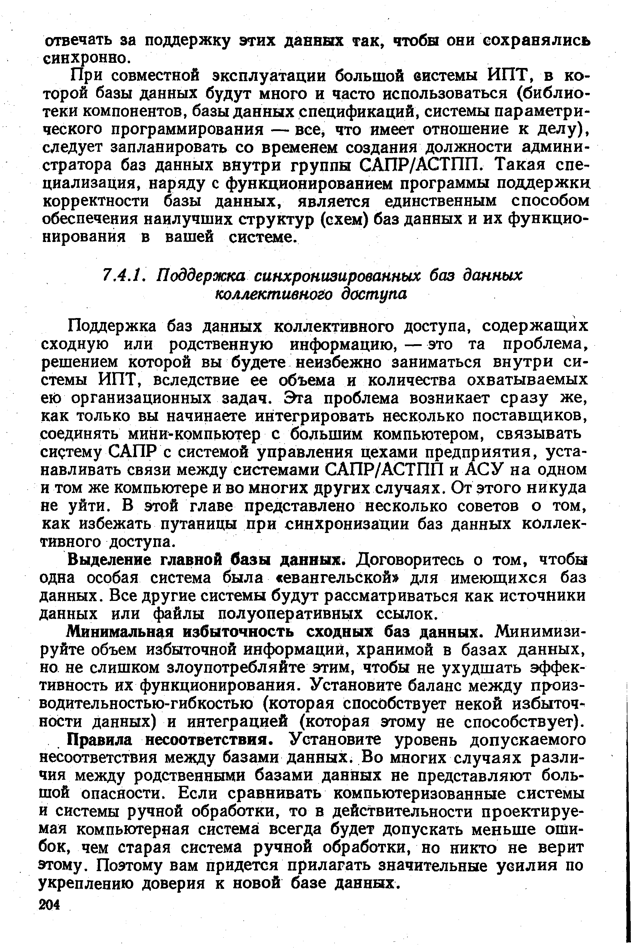 Поддержка баз данных коллективного доступа, содержащих сходную или родственную информацию, — это та проблема, решением которой вы будете неизбежно заниматься внутри системы ИПТ, вследствие ее объема и количества охватываемых ей организационных задач. Эта проблема возникает сразу же, как только вы начинаете интегрировать несколько поставщиков, соединять мини-компьютер с большим компьютером, связывать систему САПР с системой управления цехами предприятия, устанавливать связи между системами САПР/АСТПП и АСУ на одном и том же компьютере и во многих других случаях. От этого никуда не уйти. В этой главе представлено несколько советов о том, как избежать путаницы при синхронизации баз данных коллективного доступа.
