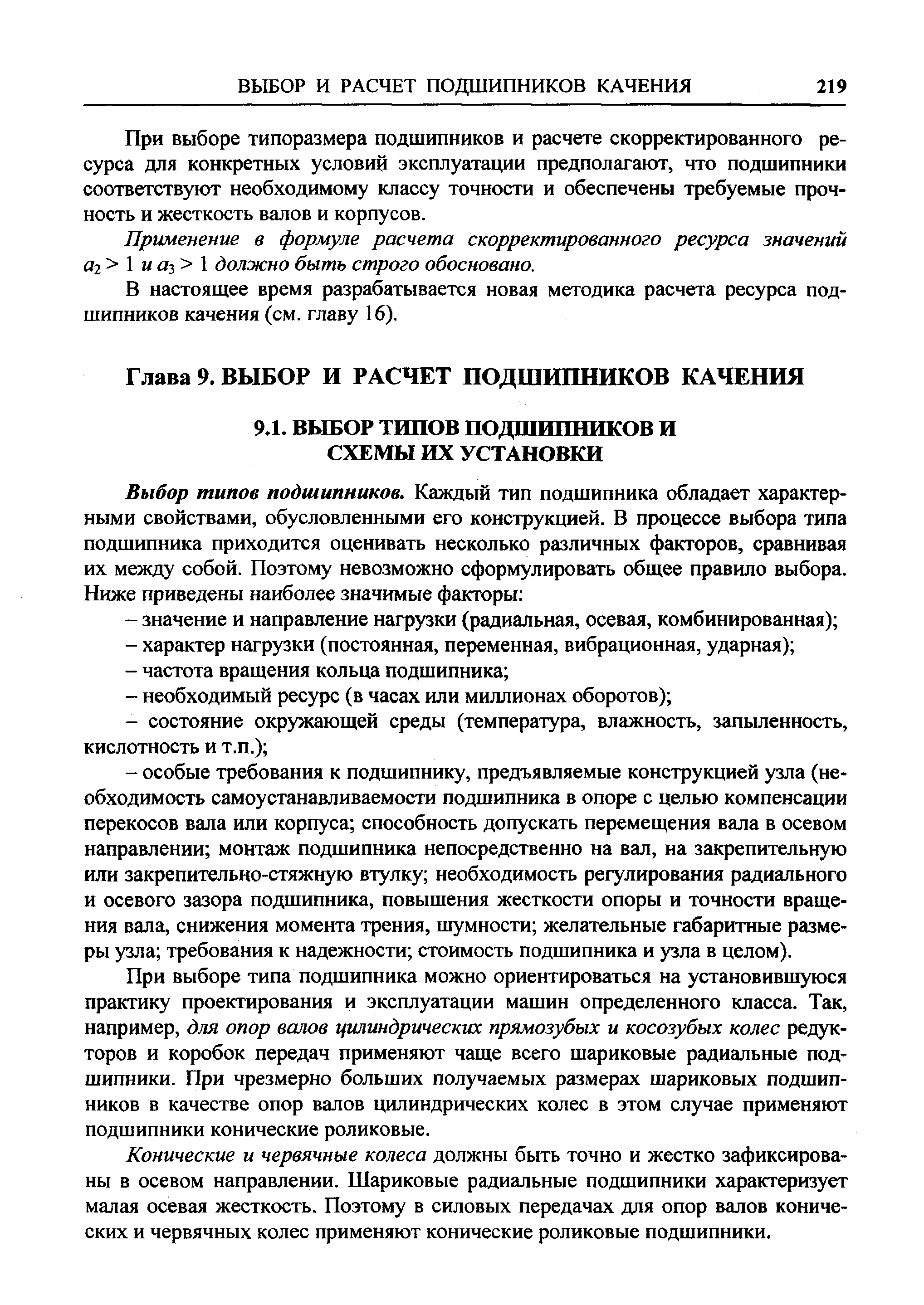 При выборе типа подшипника можно ориентироваться на установившуюся практику проектирования и эксплуатации машин определенного класса. Так, например, для опор валов цилиндрических прямозубых и косозубых колес редукторов и коробок передач применяют чаще всего шариковые радиальные подшипники. При чрезмерно больших получаемых размерах шариковых подшипников в качестве опор валов цилиндрических колес в этом случае применяют подшипники конические роликовые.
