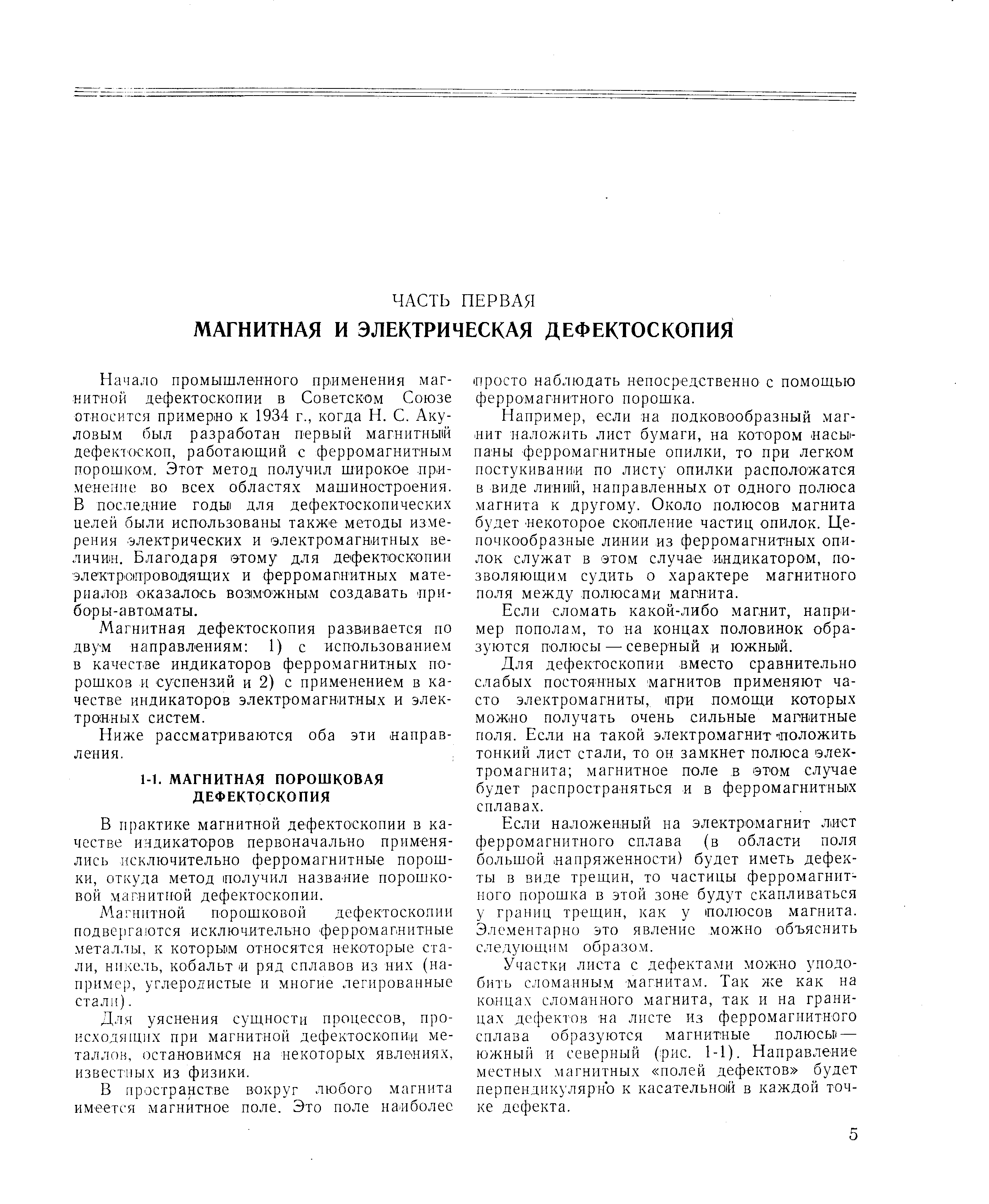 Начало промышленного применения магнитной дефектоскопии в Советском Союзе относится примерно к 1934 г., когда Н. С. Акуловым был разработан первый магнитный дефектоскоп, работающий с ферромагнитным порошком. Этот метод получил широкое применение во всех областях машиностроения. В последние годы для дефектоскопических целей были использованы также методы измерения электрических и электромагнитных величии. Благодаря этому для дефектюскопии электропроводящих и ферромагнитных материалов оказалось воэможныл создавать при-бо ры-авто,маты.
