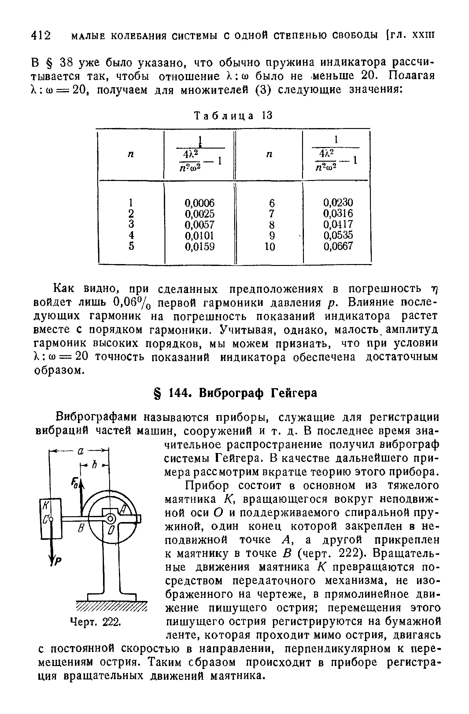 Вибрографами называются приборы, служащие для регистрации вибраций частей машин, сооружений и т. д. В последнее время значительное распространение получил виброграф системы Гейгера. В качестве дальнейшего примера рассмотрим вкратце теорию этого прибора.
