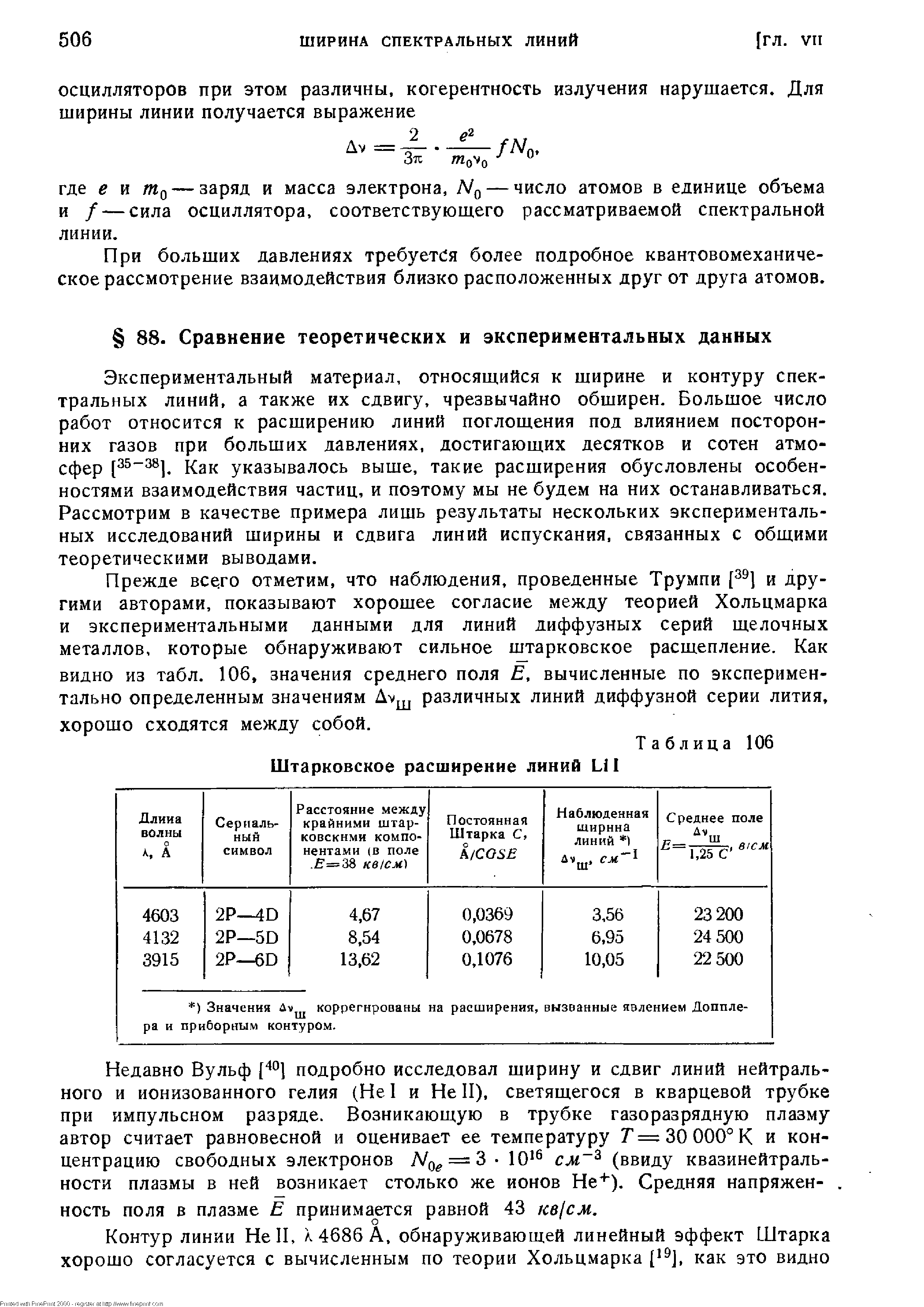 Экспериментальный материал, относящийся к ширине и контуру спектральных линий, а также их сдвигу, чрезвычайно обширен. Большое число работ относится к расширению линий поглощения под влиянием посторонних газов при больших давлениях, достигающих десятков и сотен атмосфер [35-38j указывалось выше, такие расширения обусловлены особенностями взаимодействия частиц, и поэтому мы не будем на них останавливаться. Рассмотрим в качестве примера лишь результаты нескольких экспериментальных исследований ширины и сдвига линий испускания, связанных с общими теоретическими выводами.
