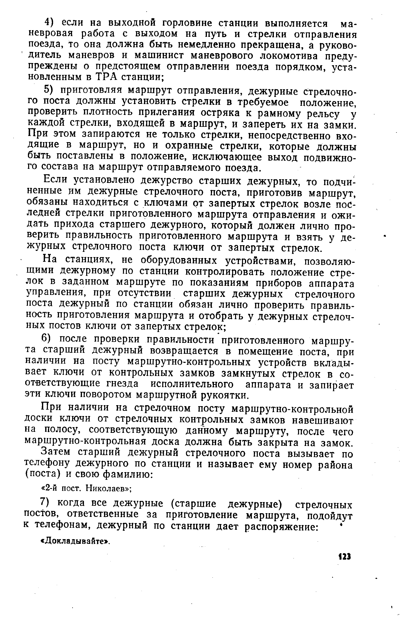 Если установлено дежурство старших дежурных, то подчиненные им дежурные стрелочного поста, приготовив маршрут, обязаны находиться с ключами от запертых стрелок возле последней стрелки приготовленного маршрута отправления и ожидать прихода старшего дежурного, который должен лично проверить правильность приготовленного маршрута и взять у дежурных стрелочного поста ключи от запертых стрелок.
