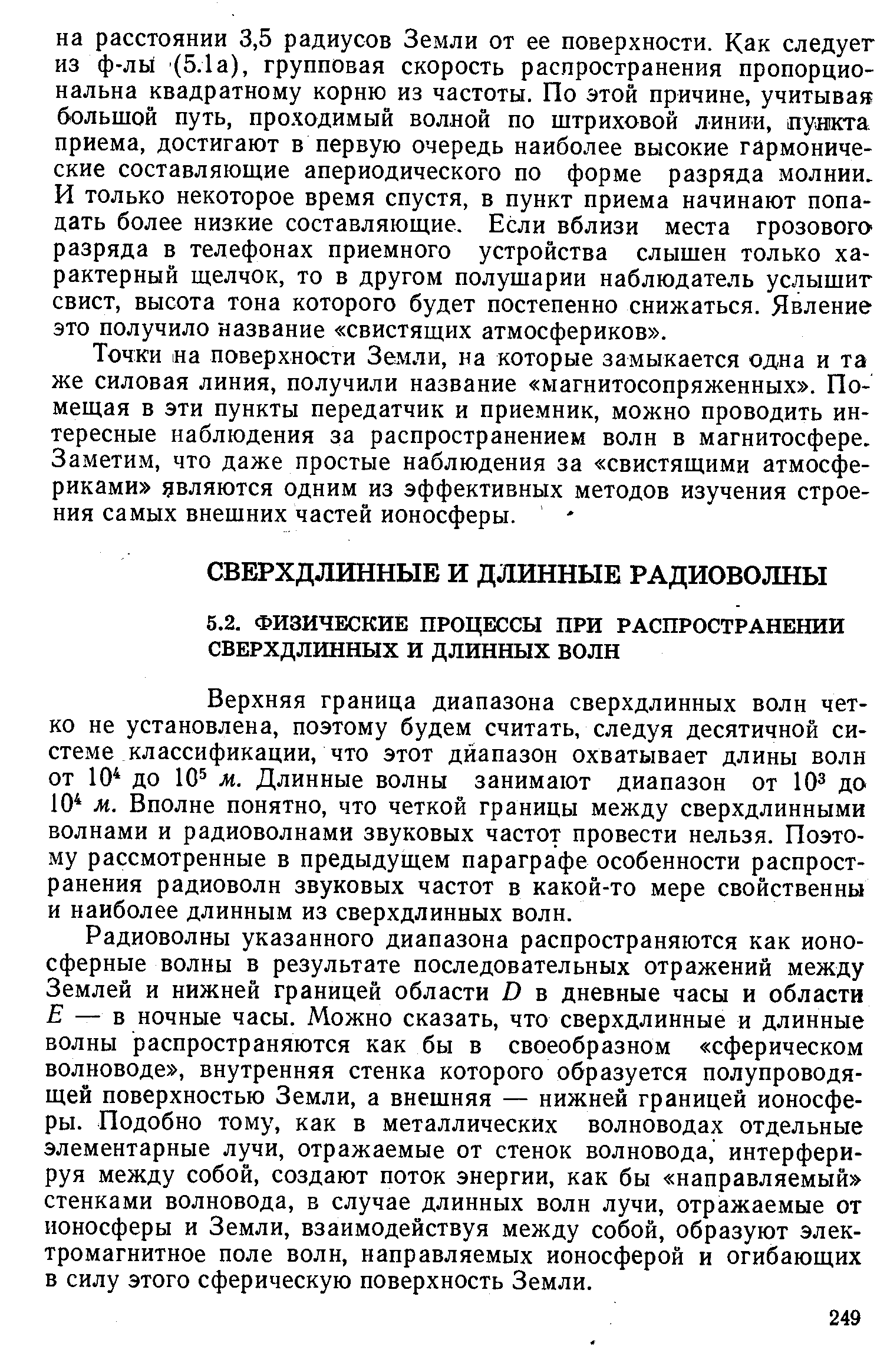 Верхняя граница диапазона сверхдлинных волн четко не установлена, поэтому будем считать, следуя десятичной системе классификации, что этот диапазон охватывает длины волн от 10 до 10 м. Длинные волны занимают диапазон от 10 до 10 м. Вполне понятно, что четкой границы между сверхдлинными волнами и радиоволнами звуковых частот провести нельзя. Поэтому рассмотренные в предыдущем параграфе особенности распространения радиоволн звуковых частот в какой-то мере свойственны и наиболее длинным из сверхдлинных волн.
