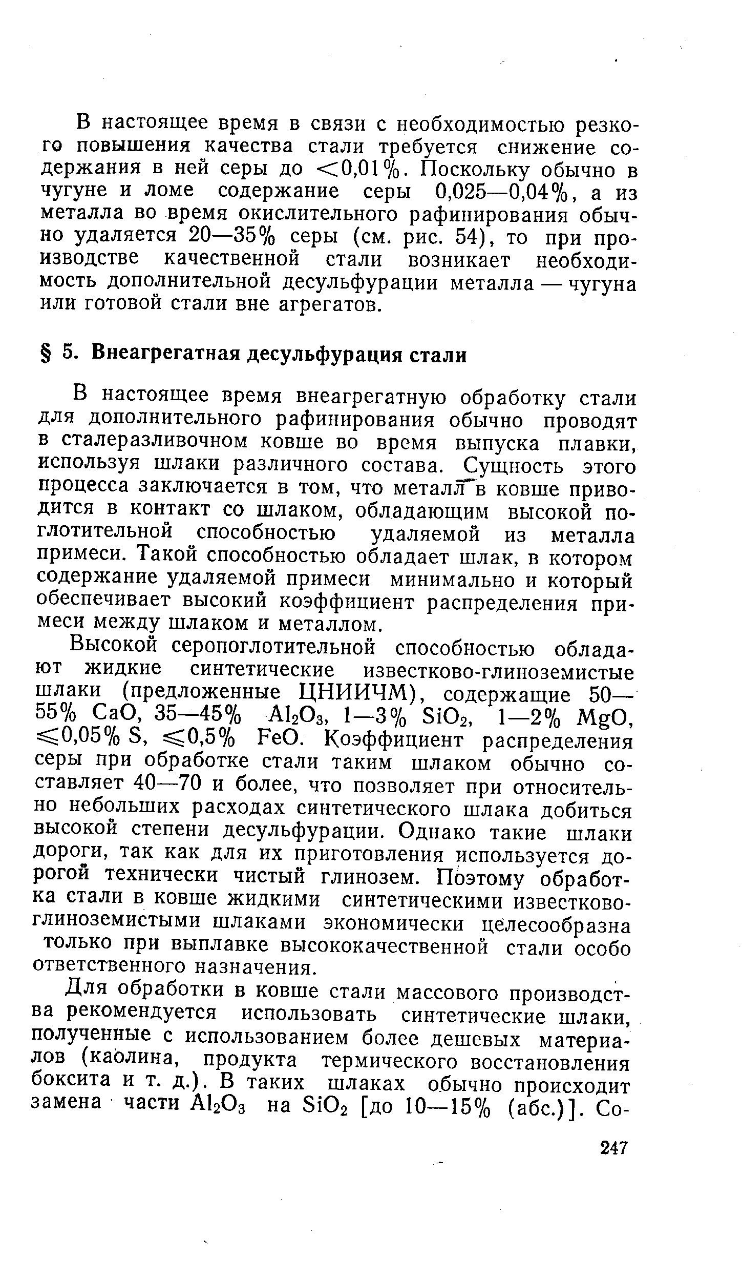 В настоящее время внеагрегатную обработку стали для дополнительного рафинирования обычно проводят в сталеразливочном ковше во время выпуска плавки, используя шлаки различного состава. Сущность этого процесса заключается в том, что металл в ковше приводится в контакт со шлаком, обладающим высокой поглотительной способностью удаляемой из металла примеси. Такой способностью обладает шлак, в котором содержание удаляемой примеси минимально и который обеспечивает высокий коэффициент распределения примеси между шлаком и металлом.
