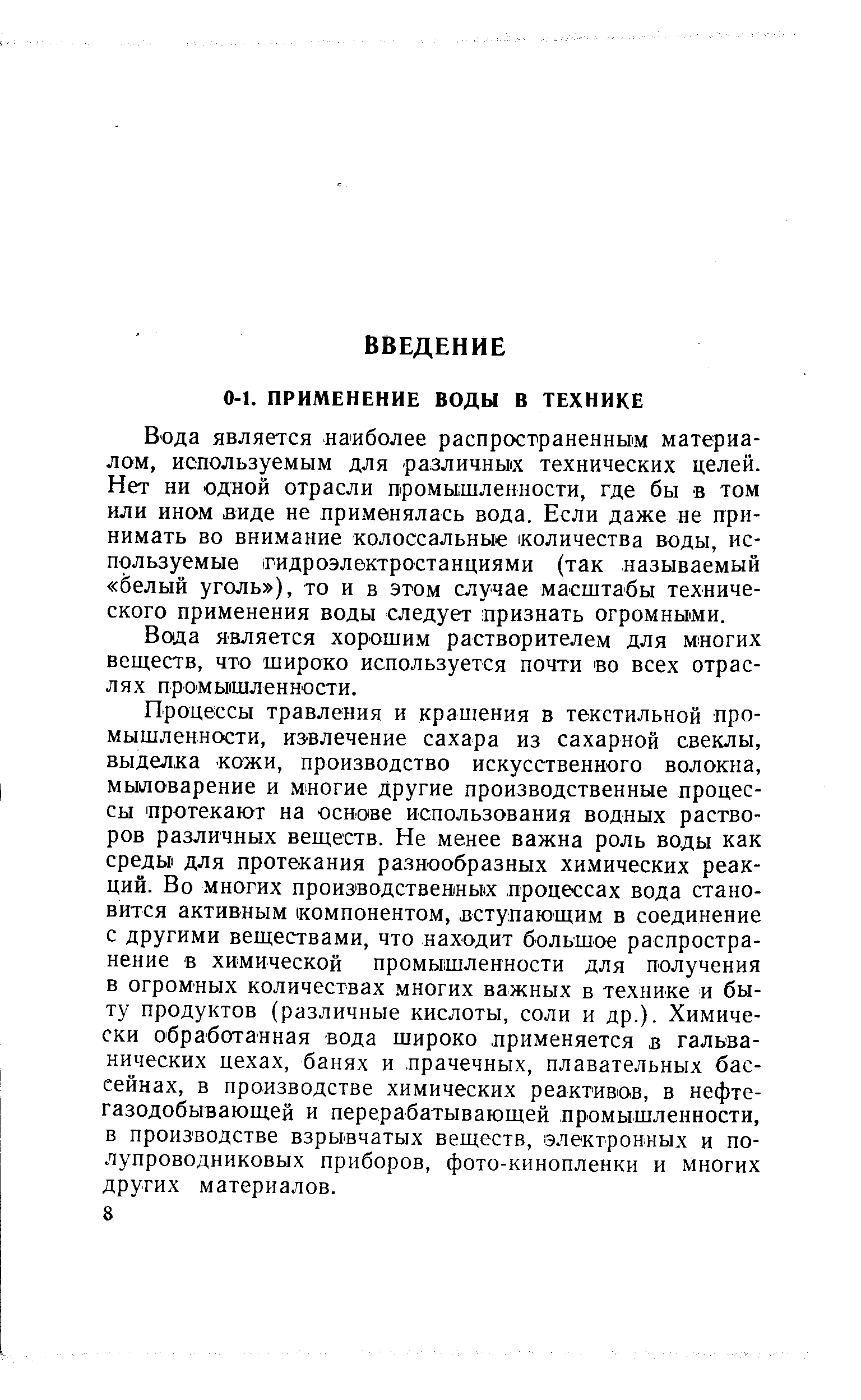 Вода является наиболее распространенным материалом, используемым для различньих технических целей. Нет ни одной отрасли промышленности, где бы в том или ином виде не применялась вода. Если даже не принимать во внимание колоссальные количества воды, используемые гидроэлектростанциями (так называемый белый уголь ), то и в этом случае масштабы технического применения воды следует признать огромными.
