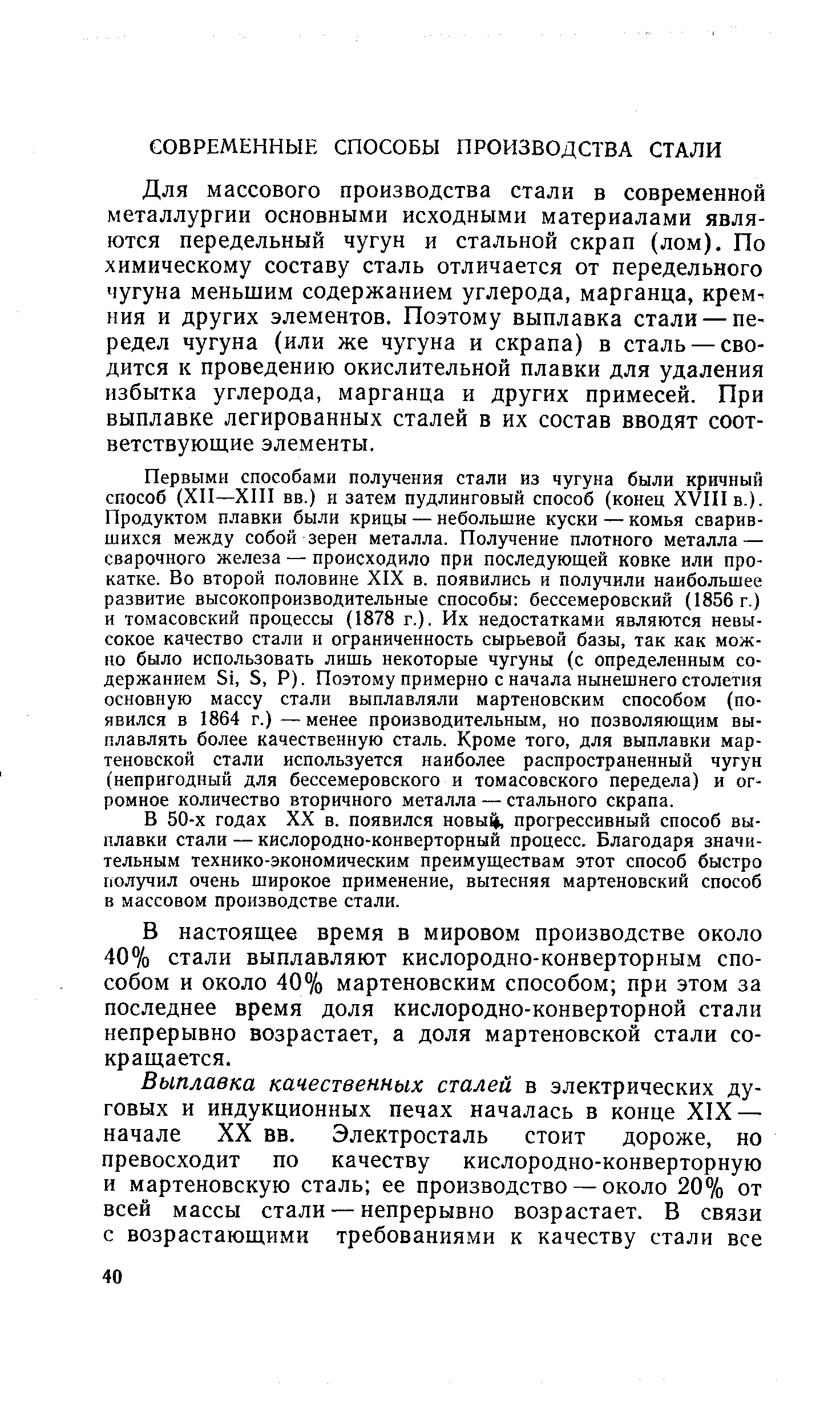 Для массового производства стали в современной металлургии основными исходными материалами являются передельный чугун и стальной скрап (лом). По химическому составу сталь отличается от передельного чугуна меньшим содержанием углерода, марганца, кремния и других элементов. Поэтому выплавка стали — передел чугуна (или же чугуна и скрапа) в сталь —сводится к проведению окислительной плавки для удаления избытка углерода, марганца и других примесей. При выплавке легированных сталей в их состав вводят соот-ветствуюшие элементы.
