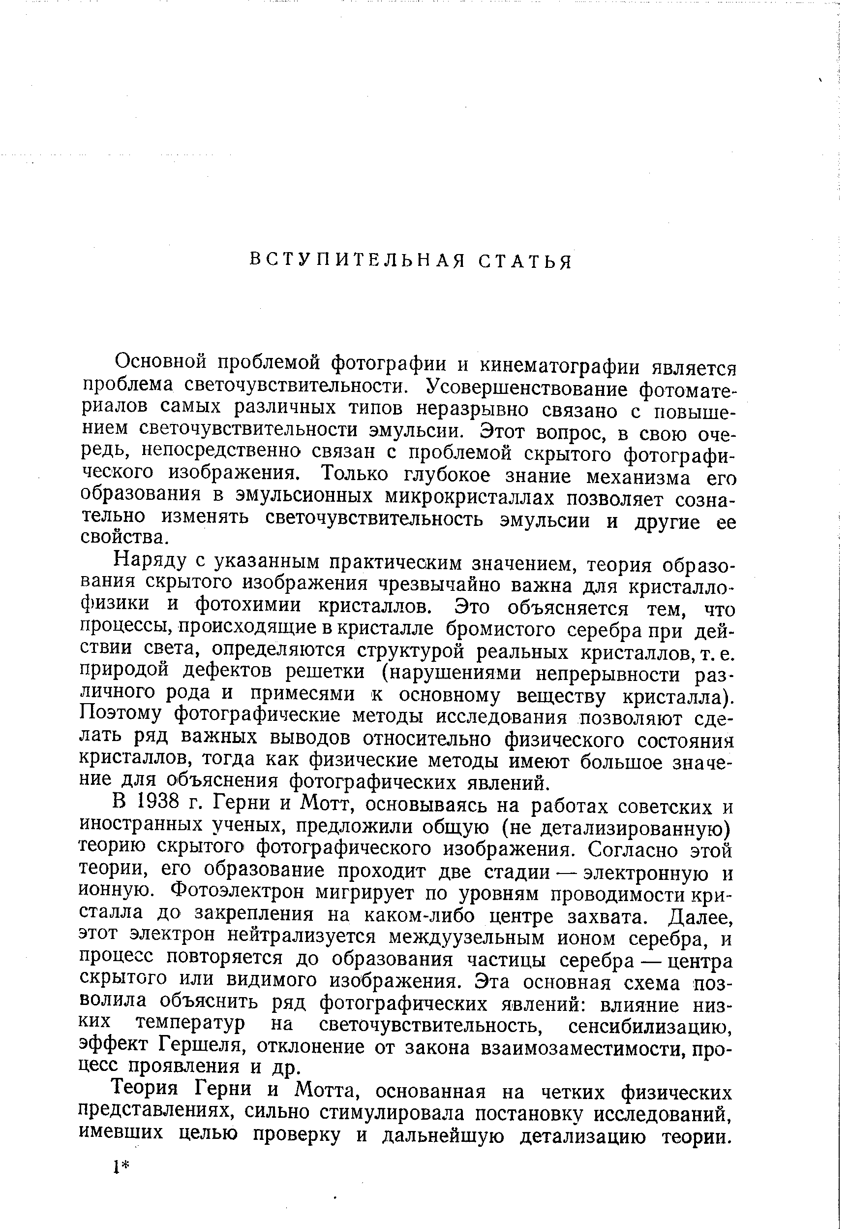 Основной проблемой фотографии и кинематографии является проблема светочувствительности. Усовершенствование фотоматериалов самых различных типов неразрывно связано с повышением светочувствительности эмульсии. Этот вопрос, в свою очередь, непосредственно связан с проблемой скрытого фотографического изображения. Только глубокое знание механизма его образования в эмульсионных микрокристаллах позволяет сознательно изменять светочувствительность эмульсии и другие ее свойства.
