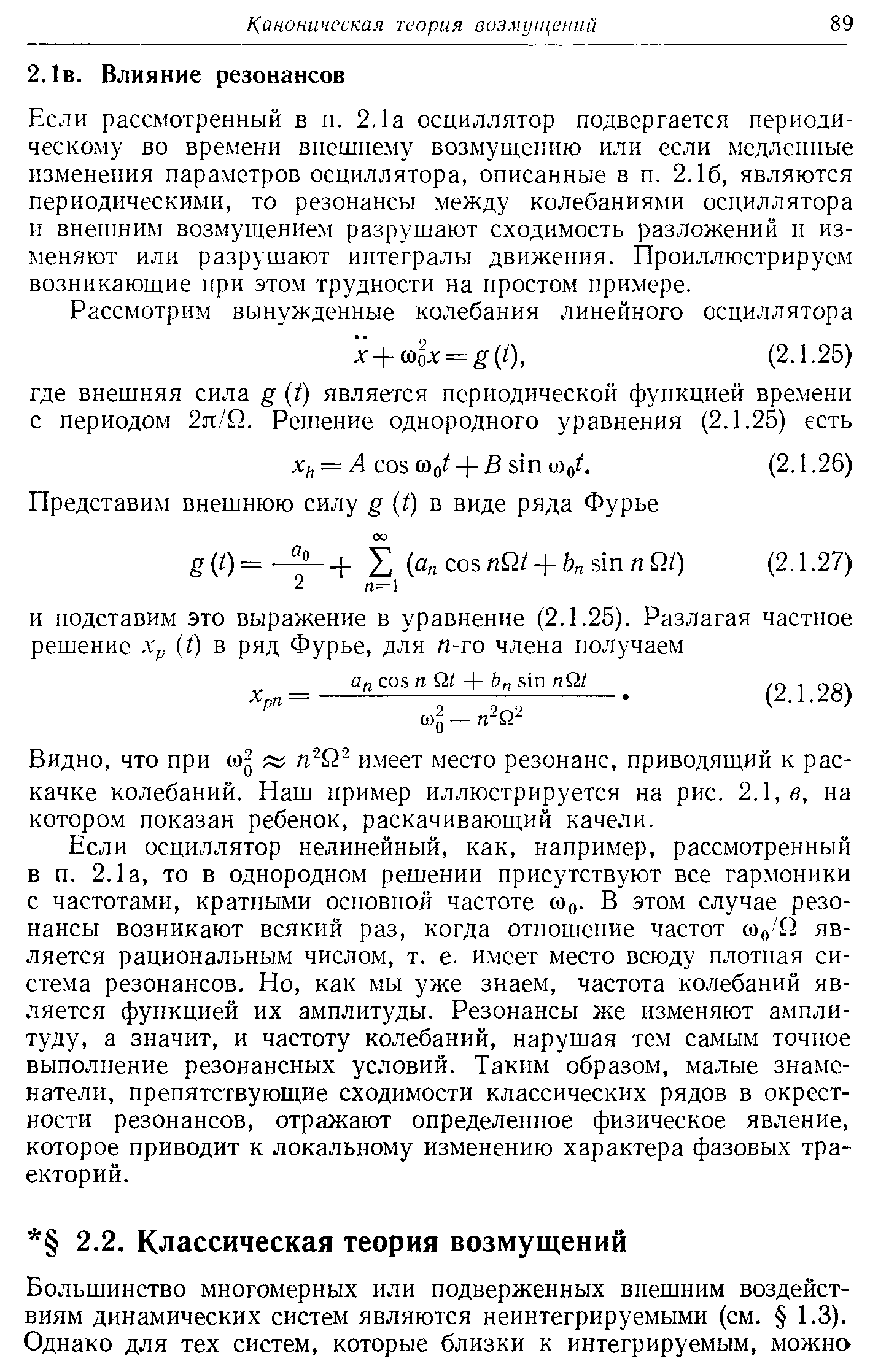 Если рассмотренный в п. 2,1а осциллятор подвергается периодическому во времени внешнему возмущению или если медленные изменения параметров осциллятора, описанные в п. 2.16, являются периодическими, то резонансы между колебаниями осциллятора и внешним возмущением разрушают сходимость разложений и изменяют или разрушают интегралы движения. Проиллюстрируем возникающие при этом трудности на простом примере.
