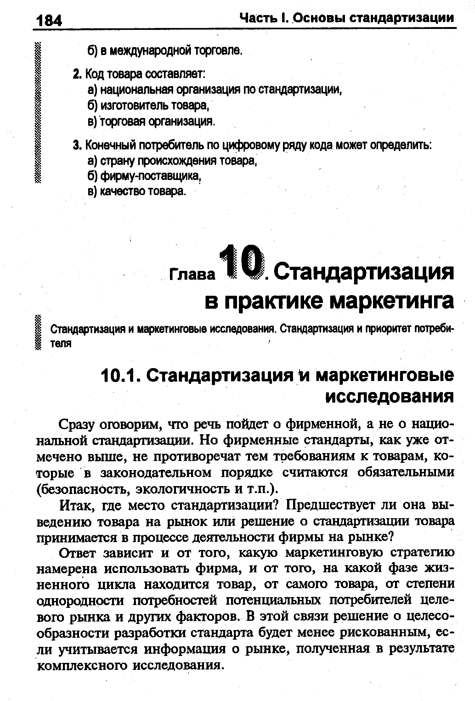 Ответ зависит и от того, какую маркетинговую стратегию намерена использовать фирма, и от того, на какой фазе жизненного цикла находится товар, от самого товара, от степени однородности потребностей потенциальных потребителей целевого рынка и других факторов. В этой связи решение о целесообразности разработки стандарта будет менее рискованным, если учитывается информация о рынке, полученная в результате комплексного исследования.
