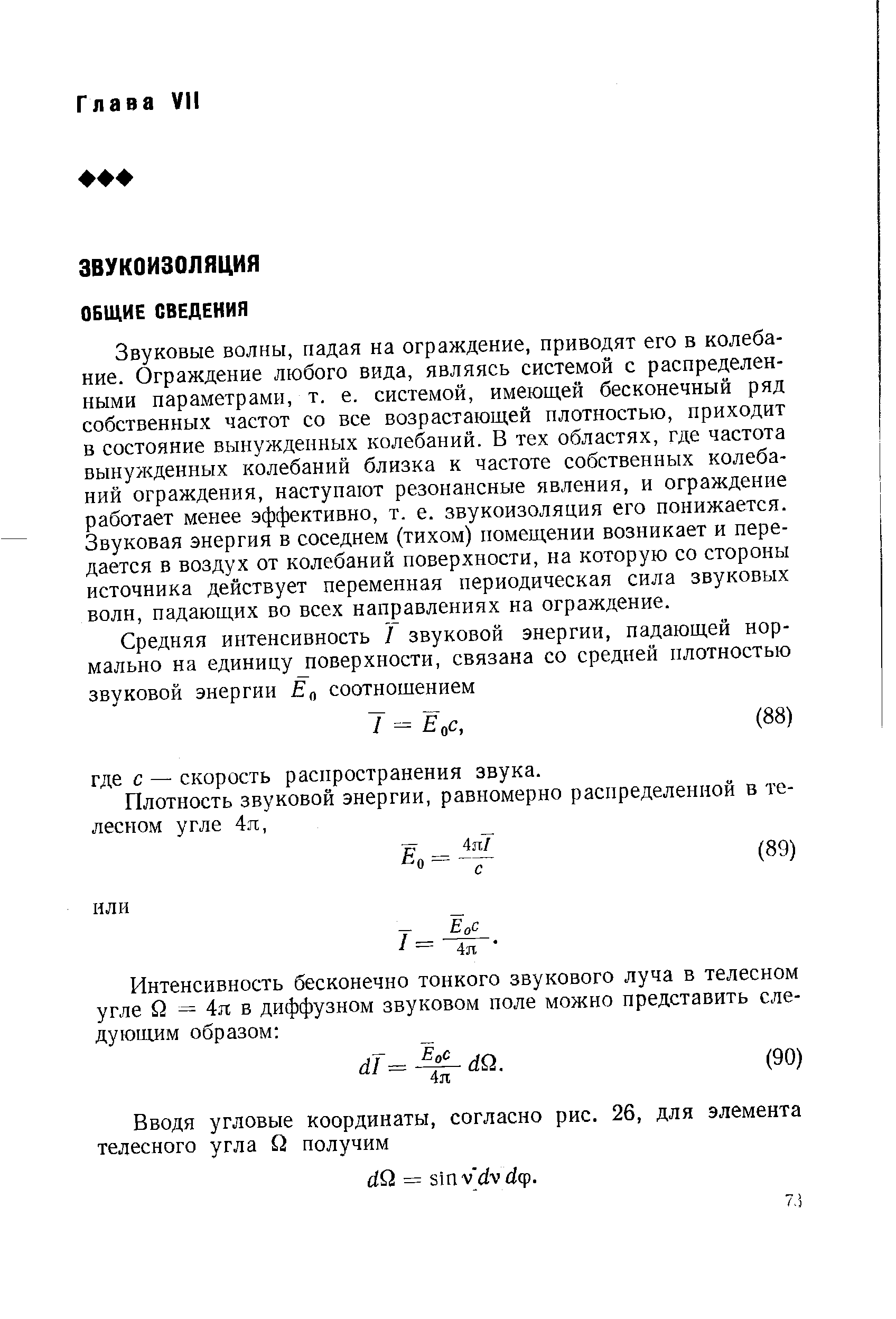 Звуковые волны, падая на ограждение, приводят его в колебание. Ограждение любого вида, являясь системой с распределенными параметрами, т. е. системой, имеющей бесконечный ряд собственных частот со все возрастающей плотностью, приходит в состояние вынужденных колебаний. В тех областях, где частота вынужденных колебаний близка к частоте собственных колебаний ограждения, наступают резонансные явления, и ограждение работает менее эффективно, т. е. звукоизоляция его понижается. Звуковая энергия в соседнем (тихом) помещении возникает и передается в воздух от колебаний поверхности, на которую со стороны источника действует переменная периодическая сила звуковых волн, падающих во всех направлениях на ограждение.
