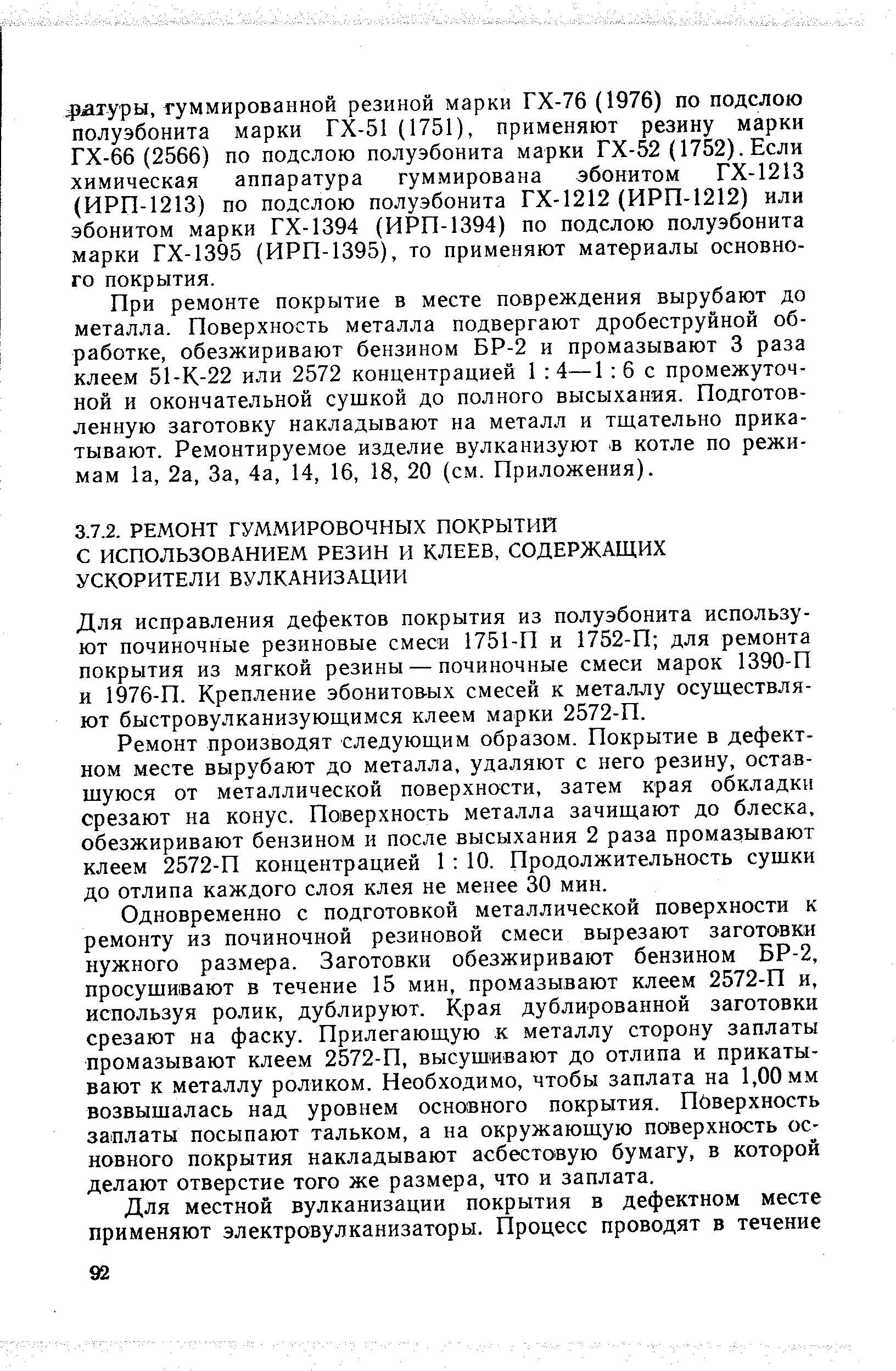 При ремонте покрытие в месте повреждения вырубают до металла. Поверхность металла подвергают дробеструйной обработке, обезжиривают бензином БР-2 и промазывают 3 раза клеем 51-К-22 или 2572 концентрацией 1 4—1 6 с промежуточной и окончательной сушкой до полного высыхания. Подготовленную заготовку накладывают на металл и тщательно прикатывают. Ремонтируемое изделие вулканизуют в котле по режимам 1а, 2а, За, 4а, 14, 16, 18, 20 (см. Приложения).
