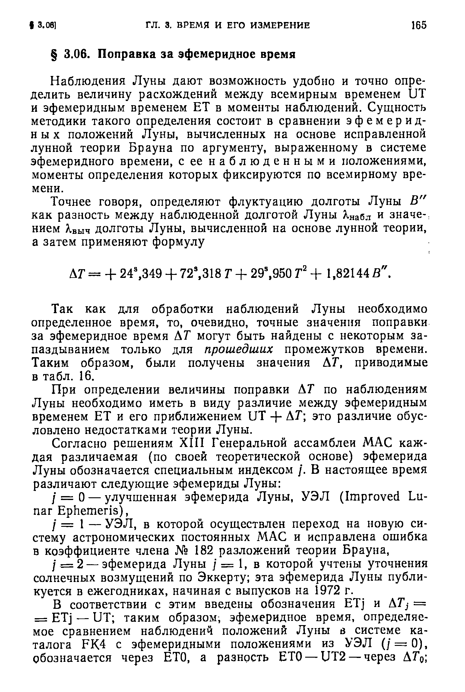 Наблюдения Луны дают возможность удобно и точно определить величину расхождений между всемирным временем UT и эфемеридным временем ЕТ в моменты наблюдений. Сущность методики такого определения состоит в сравнении эфемеридных положений Луны, вычисленных на основе исправленной лунной теории Брауна по аргументу, выраженному в системе эфемеридного времени, с ее наблюденными положениями, моменты определения которых фиксируются по всемирному времени.
