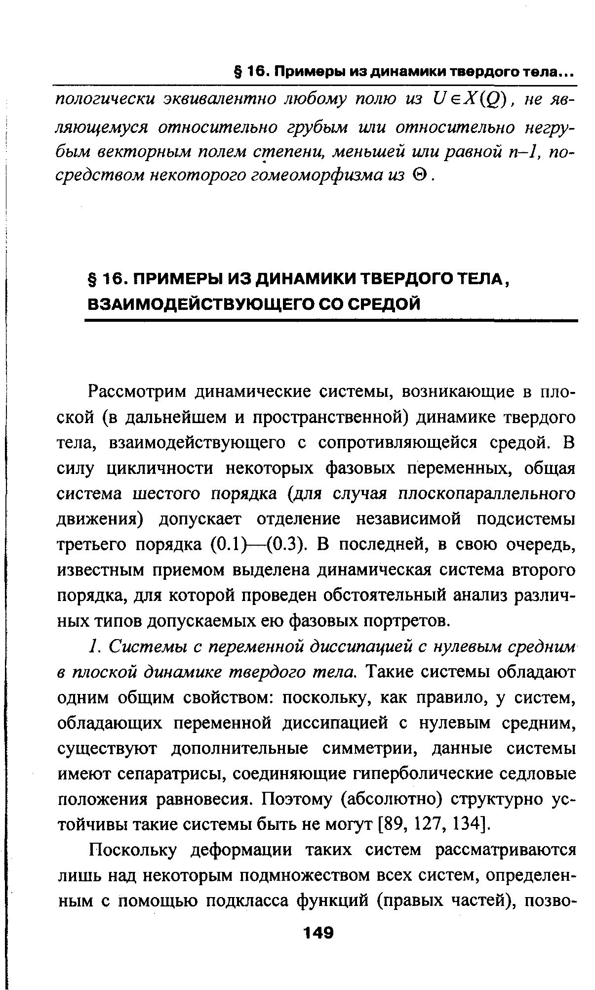 Рассмотрим динамические системы, возникающие в плоской (в дальнейшем и пространственной) динамике твердого тела, взаимодействующего с сопротивляющейся средой. В силу цикличности некоторых фазовых переменных, общая система шестого порядка (для случая плоскопараллельного движения) допускает отделение независимой подсистемы третьего порядка (0.1)—(0.3). В последней, в свою очередь, известным приемом выделена динамическая система второго порядка, для которой проведен обстоятельный анализ различных типов допускаемых ею фазовых портретов.
