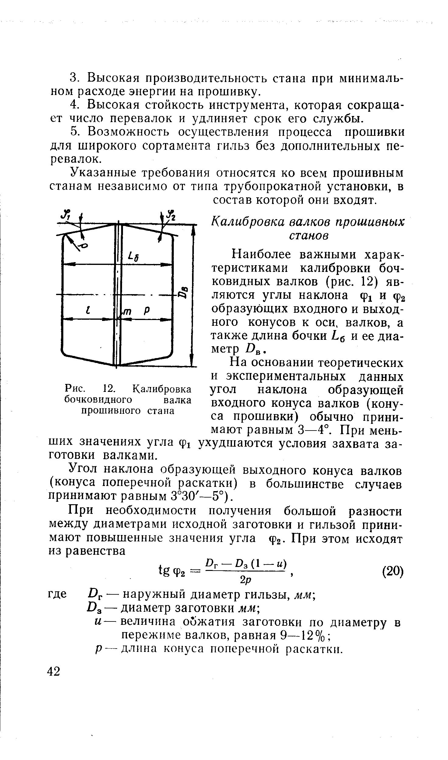 На основании теоретических и экспериментальных данных угол наклона образующей входного конуса валков (конуса прошивки) обычно принимают равным 3—4°. При меньших значениях угла ф1 ухудшаются условия захвата заготовки валками.
