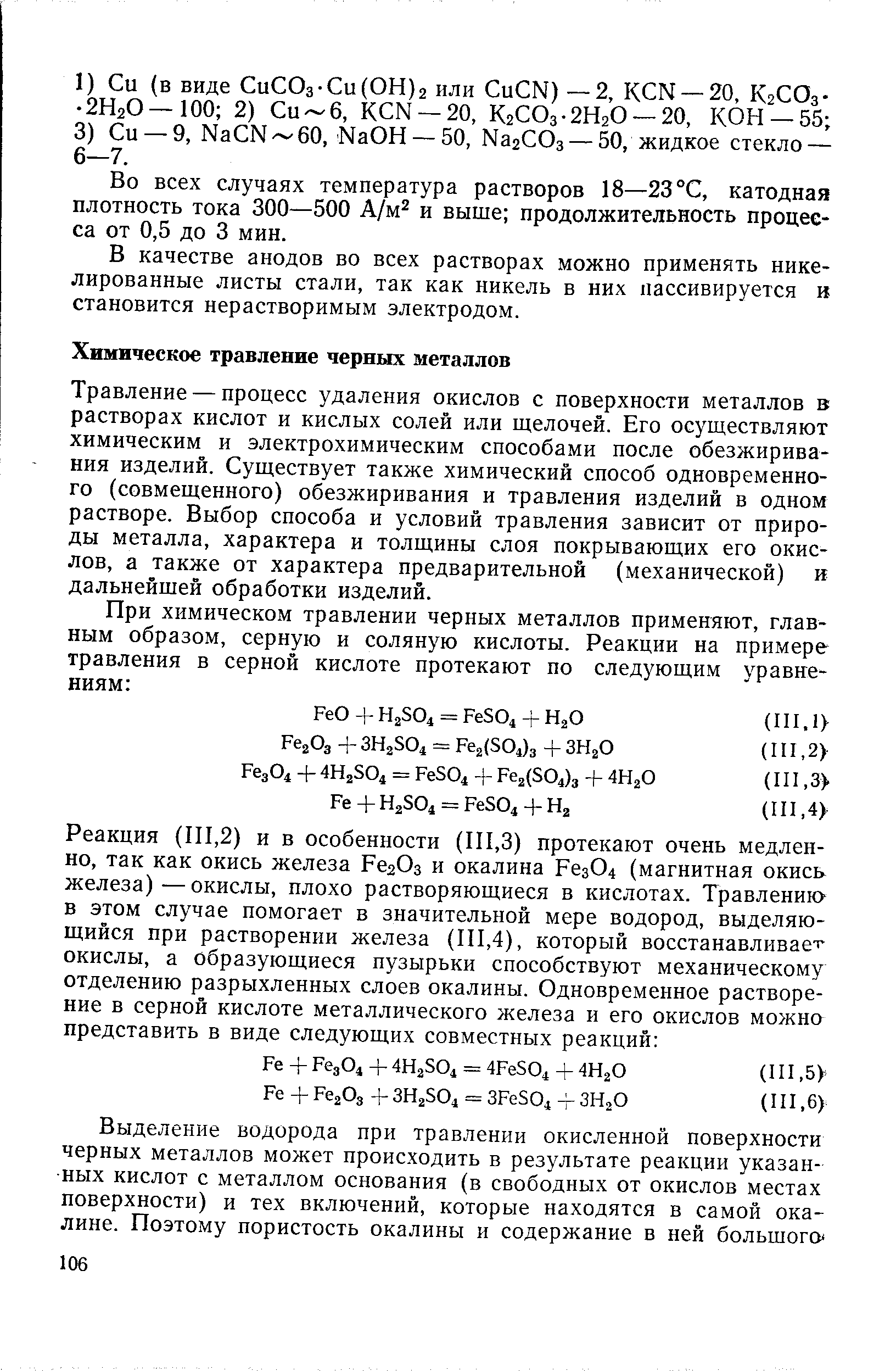 Травление — процесс удаления окислов с поверхности металлов в растворах кислот и кислых солей или шелочей. Его осуществляют химическим и электрохимическим способами после обезжиривания изделий. Существует также химический способ одновременного (совмещенного) обезжиривания и травления изделий в одном растворе. Выбор способа и условий травления зависит от природы металла, характера и толщины слоя покрывающих его окислов, а также от характера предварительной (механической) и дальнейшей обработки изделий.
