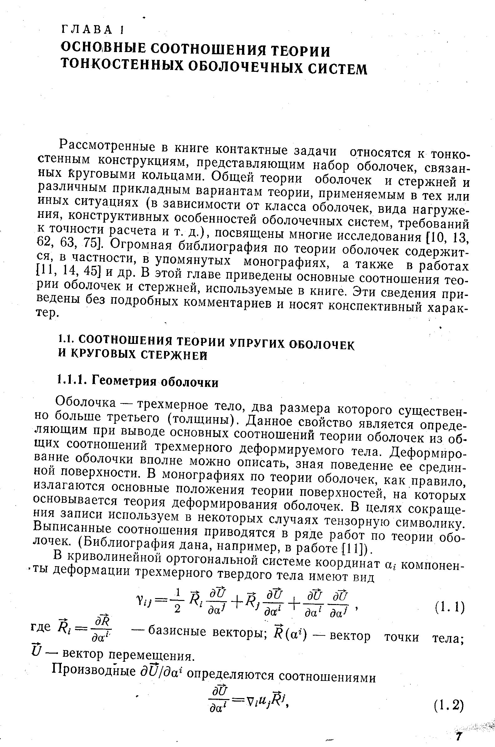 Рассмотренные в книге контактные задачи относятся к тонкостенным конструкциям, представляющим набор оболочек, связанных круговыми кольцами. Общей теории оболочек и стержней и различным прикладным вариантам теории, применяемым в тех или иных ситуациях (в зависимости от класса оболочек, вида нагружения, конструктивных особенностей оболочечных систем, требований к точности расчета и т. д.), посвящены многие исследования [10, 13, 62, 63, 75]. Огромная библиография по теории оболочек содержится, в частности, в упомянутых монографиях, а также в работах [11, 14, 45] и др. В этой главе приведены основные соотношения теории оболочек и стержней, используемые в книге. Эти сведения приведены без подробных комментариев и носят конспективный характер.
