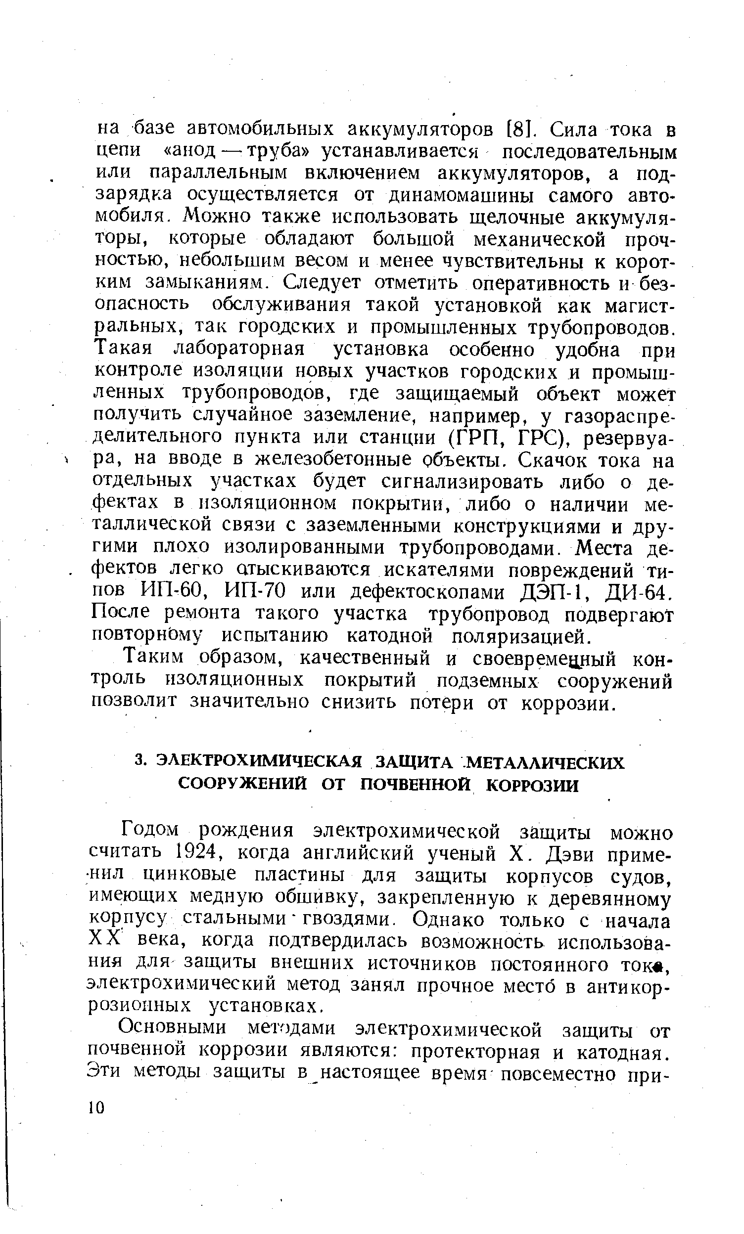 Годом рождения электрохимической защиты можно считать 1924, когда английский ученый X. Дэви применил цинковые пластины для защиты корпусов судов, имеющих медную обшивку, закрепленную к деревянному корпусу стальными ГВОЗДЯМИ. Однако только с начала XX века, когда подтвердилась возможность использования для защиты внешних источников постоянного ток , электрохимический метод занял прочное место в антикоррозионных установках.
