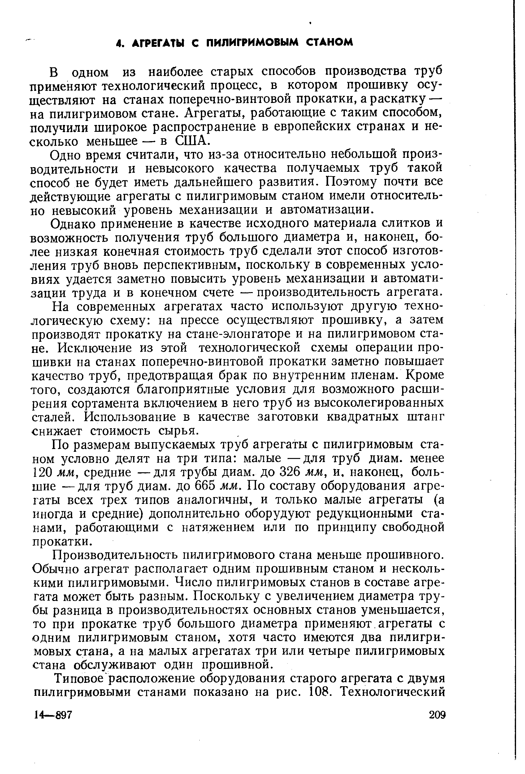 В одном из наиболее старых способов производства труб применяют технологический процесс, в котором прошивку осуществляют на станах поперечно-винтовой прокатки, а раскатку — на пилигримовом стане. Агрегаты, работающие с таким способом, получили широкое распространение в европейских странах и несколько меньшее — в США.
