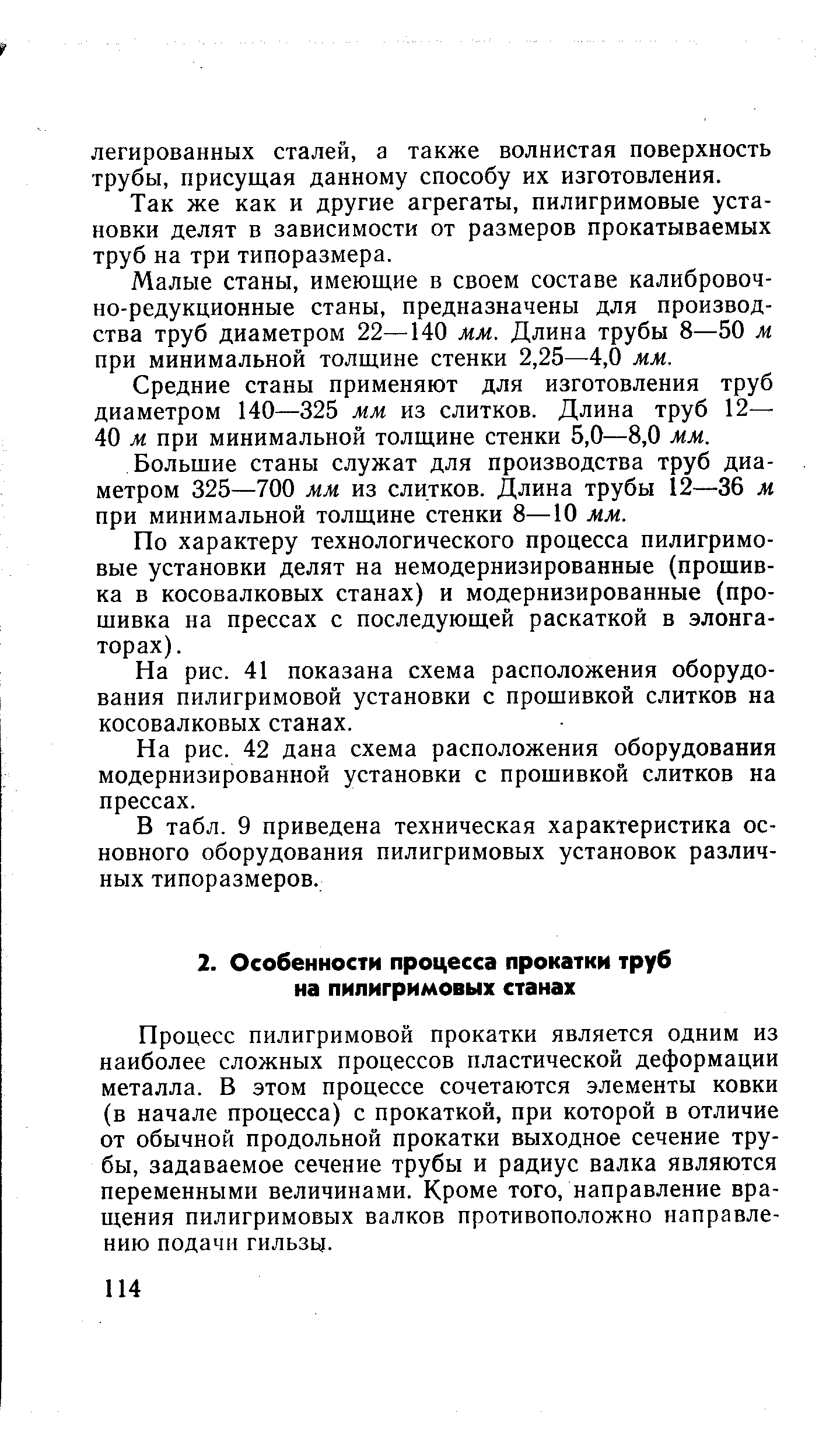 Процесс пилигримовой прокатки является одним из наиболее сложных процессов пластической деформации металла. В этом процессе сочетаются элементы ковки (в начале процесса) с прокаткой, при которой в отличие от обычной продольной прокатки выходное сечение трубы, задаваемое сечение трубы и радиус валка являются переменными величинами. Кроме того, направление вращения пилигримовых валков противоположно направлению подачи гильзы.
