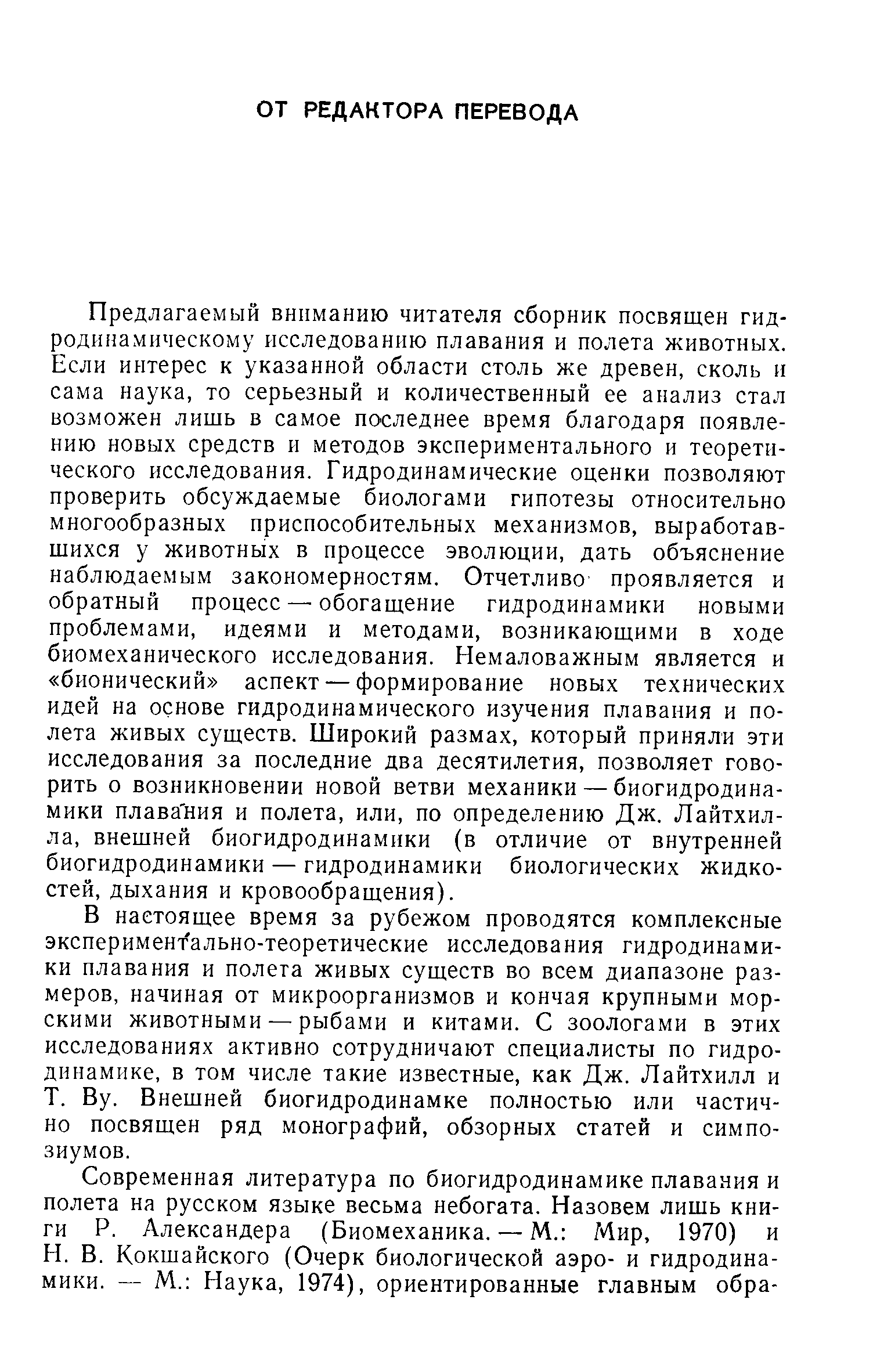 В настоящее время за рубежом проводятся комплексные экспериментально-теоретические исследования гидродинамики плавания и полета живых существ во всем диапазоне размеров, начиная от микроорганизмов и кончая крупными морскими животными — рыбами и китами. С зоологами в этих исследованиях активно сотрудничают специалисты по гидродинамике, в том числе такие известные, как Дж. Лайтхилл и Т. Ву. Внешней биогидродинамке полностью или частично посвящен ряд монографий, обзорных статей и симпозиумов.
