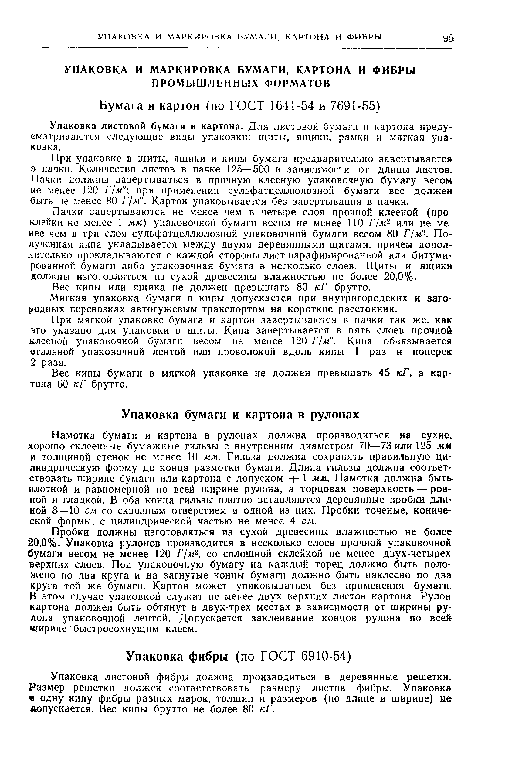 Намотка бумаги и картона в рулонах должна производиться на сухие,, хорошо склеенные бумажные гильзы с внутренним диаметром 70—73 или 125 мм и толщиной стенок не менее 10 мм. Гильза должна сохранять правильную цилиндрическую форму до конца размотки бумаги. Длина гильзы должна соответствовать ширине бумаги или картона с допуском -Ь 1 мм. Намотка должна быть, плотной и равномерной по всей ширине рулона, а торцовая поверхность — ровной и гладкой. В оба конца гильзы плотно вставляются деревянные пробки длиной 8—10 см со сквозным отверстием в одной из них. Пробки точеные, конической формы, с цилиндрической частью не менее 4 см.
