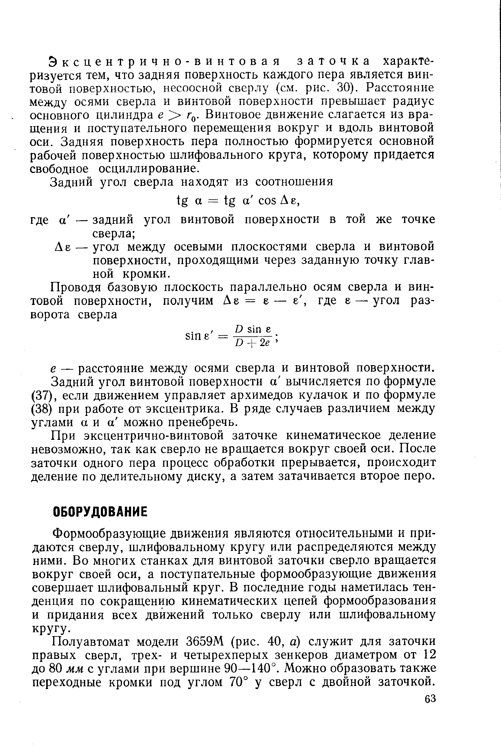 Формообразующие движения являются относительными и придаются сверлу, шлифовальному кругу или распределяются между ними. Во многих станках для винтовой заточки сверло вращается вокруг своей оси, а поступательные формообразующие движения совершает шлифовальный круг. В последние годы наметилась тенденция по сокращению кинематических цепей формообразования и придания всех движений только сверлу или шлифовальному кругу.
