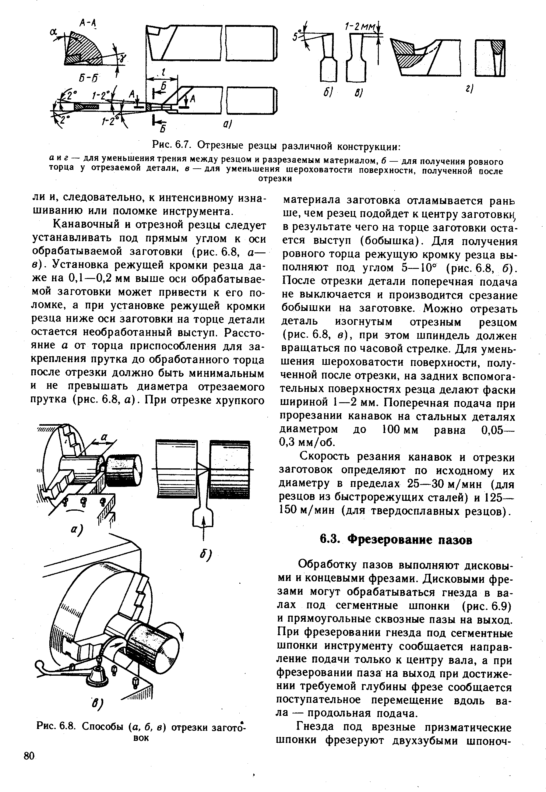 Обработку пазов выполняют дисковыми и концевыми фрезами. Дисковыми фрезами могут обрабатываться гнезда в валах под сегментные шпонки (рис. 6.9) и прямоугольные сквозные пазы на выход. При фрезеровании гнезда под сегментные шпонки инструменту сообщается направление подачи только к центру вала, а при фрезеровании паза на выход при достижении требуемой глубины фрезе сообщается поступательное перемещение вдоль вала — продольная подача.
