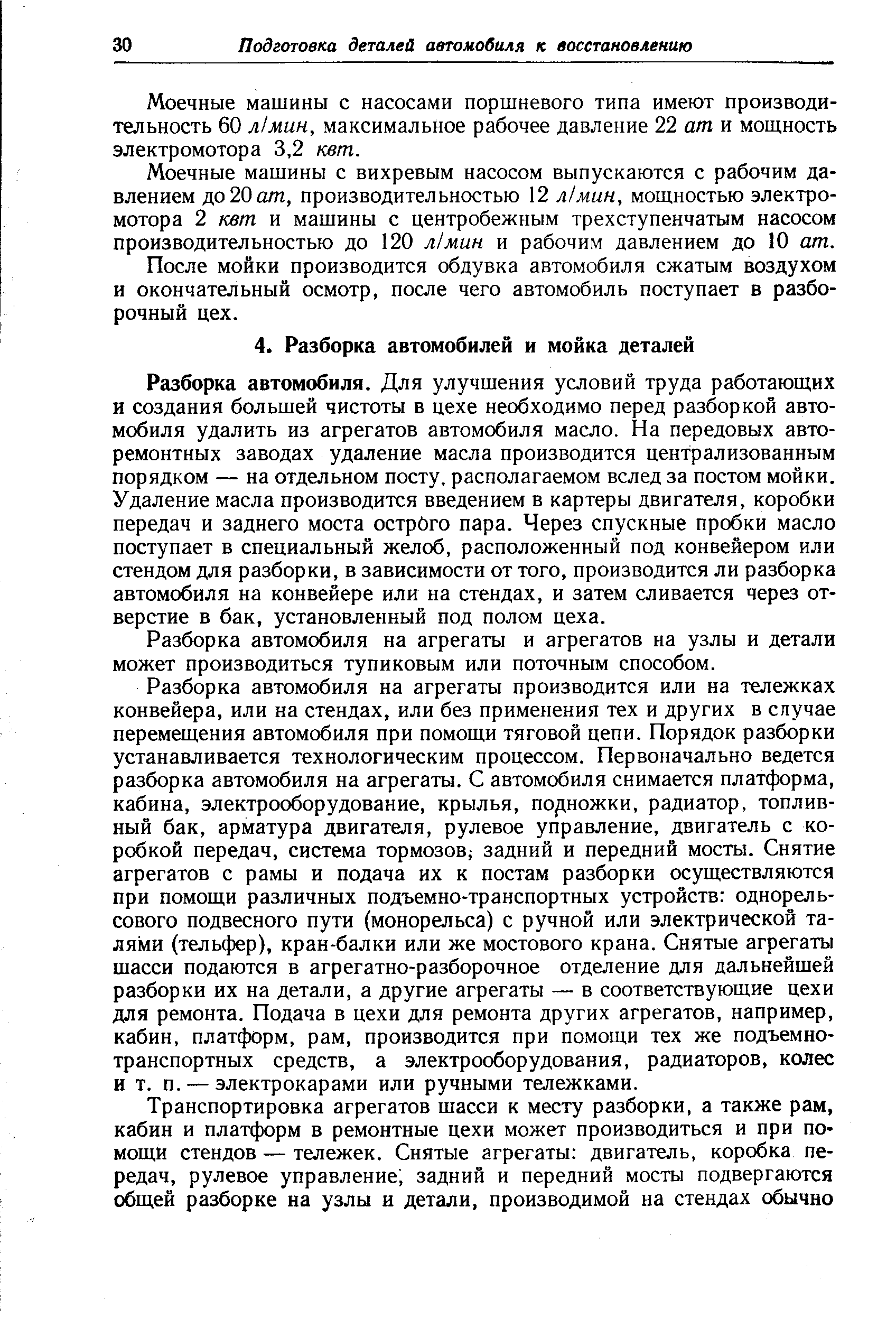 Разборка автомобиля. Для улучшения условий труда работающих и создания большей чистоты в цехе необходимо перед разборкой автомобиля удалить из агрегатов автомобиля масло. На передовых авторемонтных заводах удаление масла производится централизованным порядком — на отдельном посту, располагаемом вслед за постом мойки. Удаление масла производится введением в картеры двигателя, коробки передач и заднего моста острйго пара. Через спускные пробки масло поступает в специальный желоб, расположенный под конвейером или стендом для разборки, в зависимости от того, производится ли разборка автомобиля на конвейере или на стендах, и затем сливается через отверстие в бак, установленный под полом цеха.
