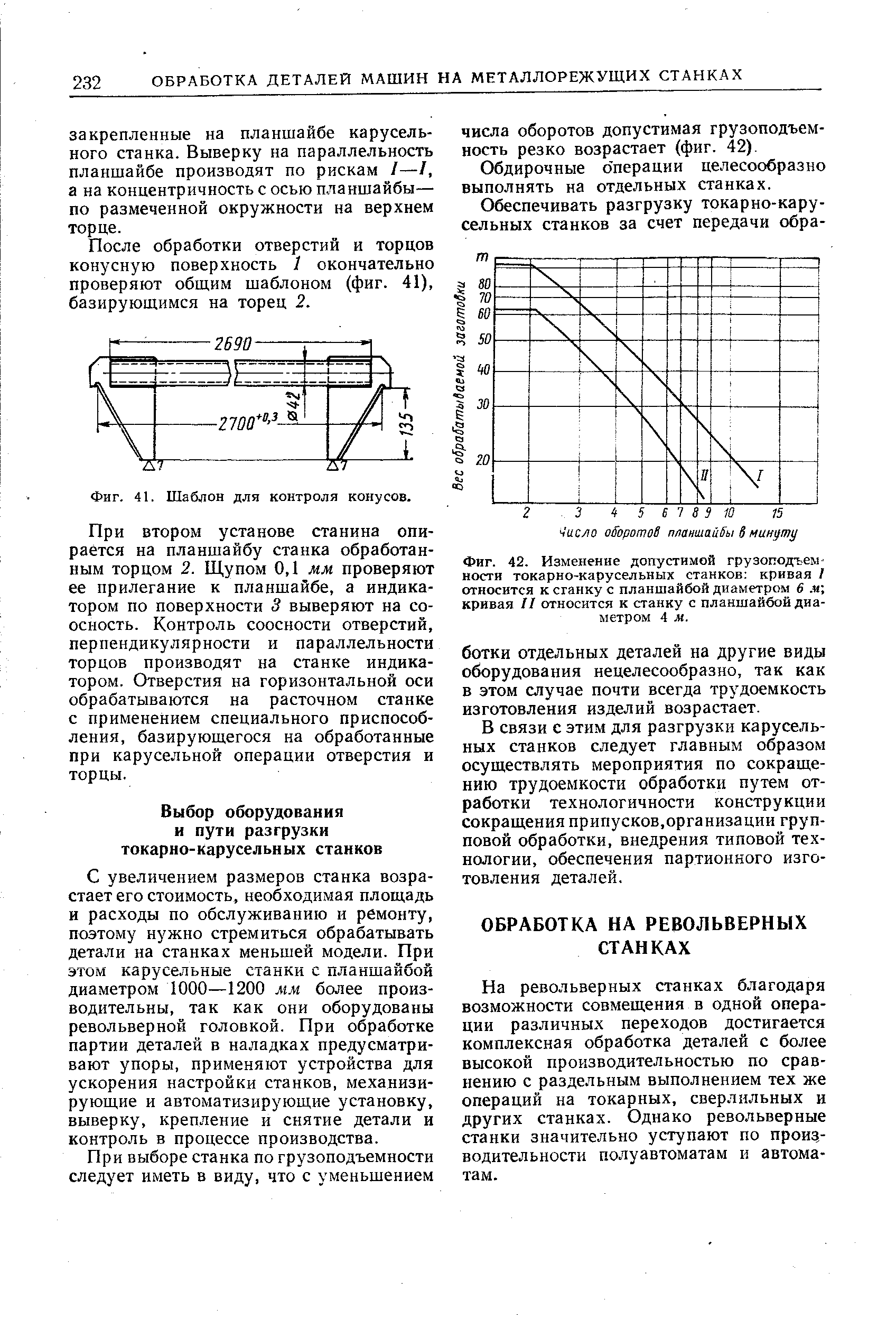 С увеличением размеров станка возрастает его стоимость, необходимая площадь и расходы по обслуживанию и ремонту, поэтому нужно стремиться обрабатывать детали на станках меньшей модели. При этом карусельные станки с планшайбой диаметром 1000—1200 мм более производительны, так как они оборудованы револьверной головкой. При обработке партии деталей в наладках предусматривают упоры, применяют устройства для ускорения настройки станков, механизирующие и автоматизирующие установку, выверку, крепление и снятие детали и контроль в процессе производства.
