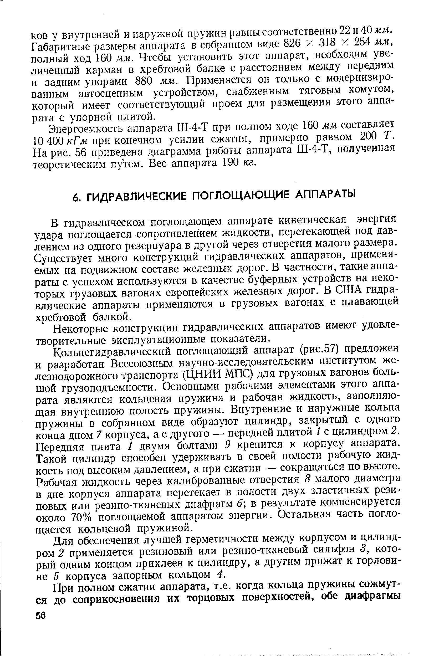 В гидравлическом поглощающем аппарате кинетическая энергия удара поглощается сопротивлением жидкости, перетекающей под давлением из одного резервуара в другой через отверстия малого размера. Существует много конструкций гидравлических аппаратов, применяемых на подвижном составе железных дорог. В частности, такие аппараты с успехом используются в качестве буферных устройств на некоторых грузовых вагонах европейских железных дорог. В США гидравлические аппараты применяются в грузовых вагонах с плавающей хребтовой балкой.
