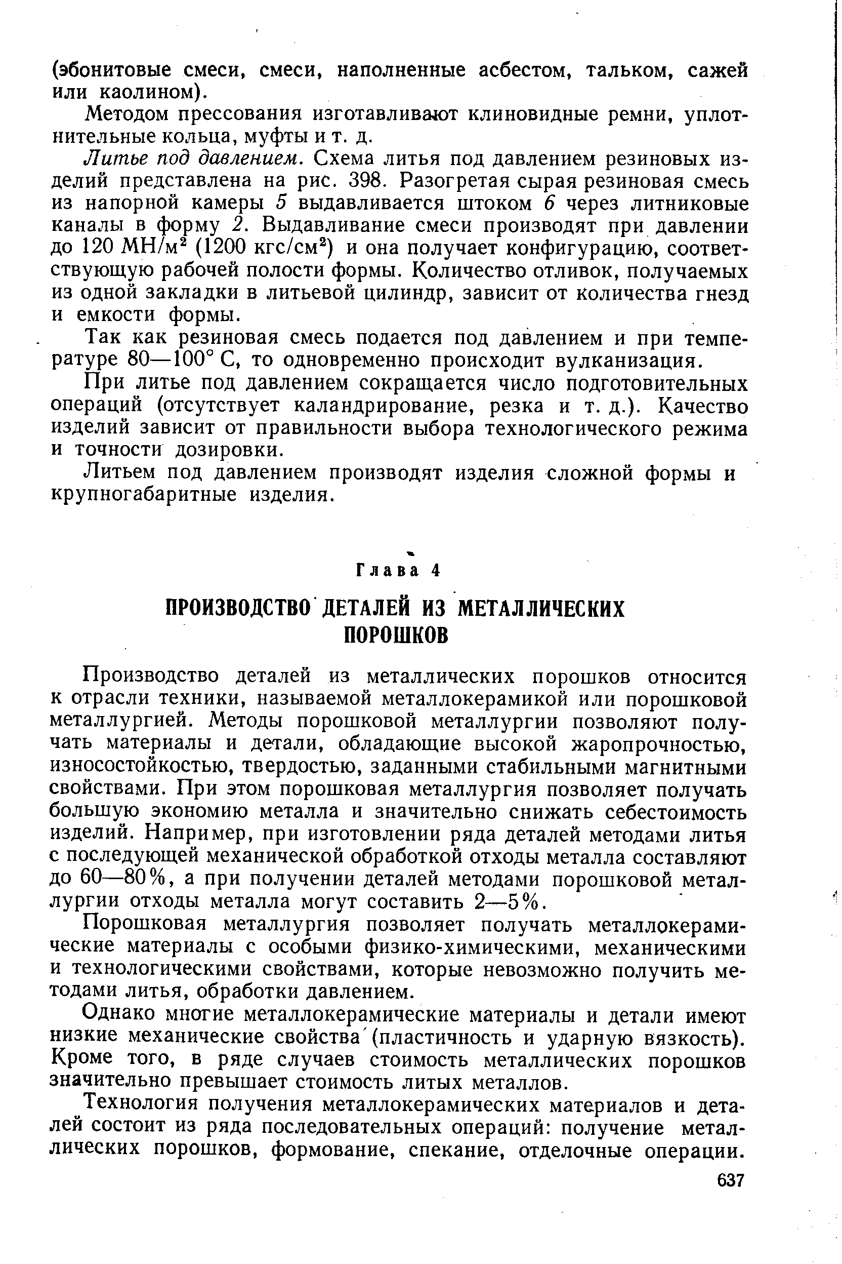 Производство деталей из металлических порошков относится к отрасли техники, называемой металлокерамикой или порошковой металлургией. Методы порошковой металлургии позволяют получать материалы и детали, обладающие высокой жаропрочностью, износостойкостью, твердостью, заданными стабильными магнитными свойствами. При этом порошковая металлургия позволяет получать большую экономию металла и значительно снижать себестоимость изделий. Например, при изготовлении ряда деталей методами литья с последующей механической обработкой отходы металла составляют до 60—80%, а при получении деталей методами порошковой металлургии отходы металла могут составить 2—5%.
