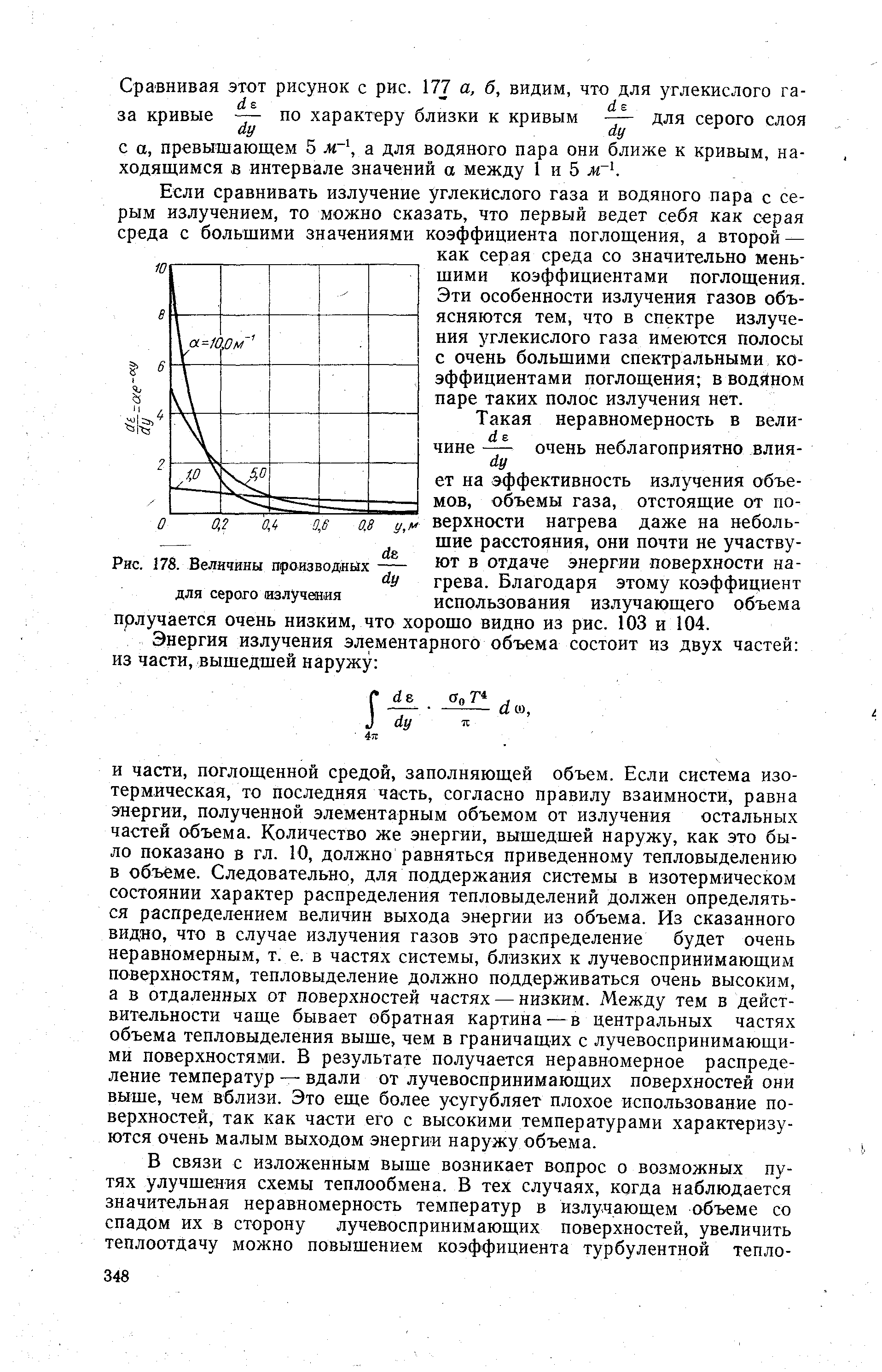 И части, поглощенной средой, заполняющей объем. Если система изотермическая, то последняя часть, согласно правилу взаимности, равна энергии, полученной элементарным объемом от излучения остальных частей объема. Количество же энергии, вышедшей наружу, как это было показано в гл. 10, должно равняться приведенному тепловыделению в объеме. Следовательно, для поддержания системы в изотермическохм состоянии характер распределения тепловыделений должен определяться распределением величин выхода энергии из объема. Из сказанного видно, что в случае излучения газов это распределение будет очень неравномерным, т. е. в частях системы, близких к лучевоспринимающим поверхностям, тепловыделение должно поддерживаться очень высоким, а в отдаленных от поверхностей частях — низким. Между тем в действительности чаще бывает обратная картина—в центральных частях объема тепловыделения выше, чем в граничащих с лучевоспринимающими поверхностями. В результате получается неравномерное распределение температур — вдали от лучевоспринимающих поверхностей они выше, чем вблизи. Это еще более усугубляет плохое использование поверхностей, так как части его с высокими температурами характеризуются очень малым выходом энергии наружу объема.
