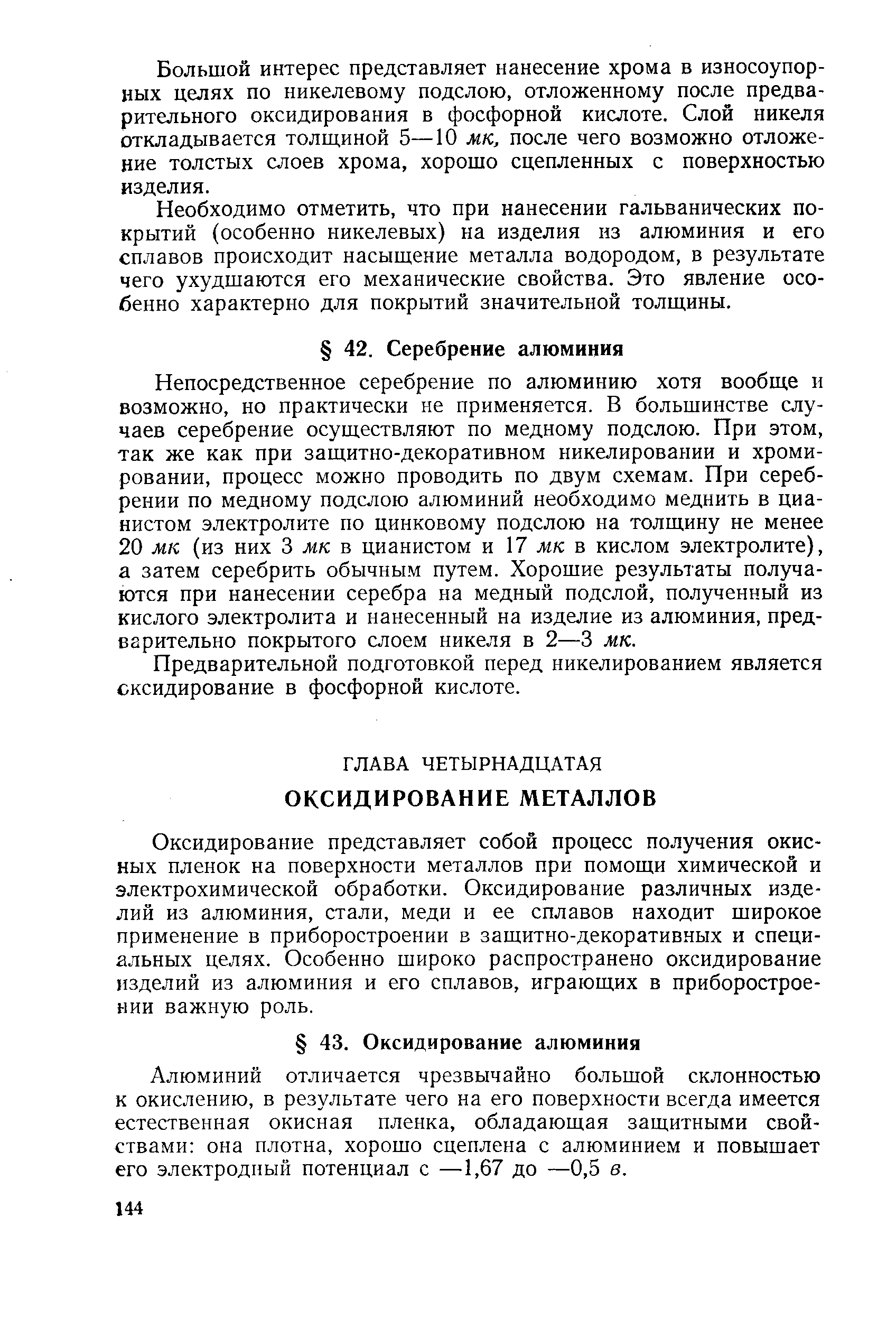 Непосредственное серебрение по алюминию хотя вообще и возможно, но практически не применяется. В большинстве случаев серебрение осуществляют по медному подслою. При этом, так же как при защитно-декоративном никелировании и хромировании, процесс можно проводить по двум схемам. При серебрении по медному подслою алюминий необходимо меднить в цианистом электролите по цинковому подслою на толщину не менее 20 мк (из них 3 жтс в цианистом и 17 лгк в кислом электролите), а затем серебрить обычным путем. Хорошие результаты получаются при нанесении серебра на медный подслой, полученный из кислого электролита и нанесенный на изделие из алюминия, предварительно покрытого слоем никеля в 2—3 мк.
