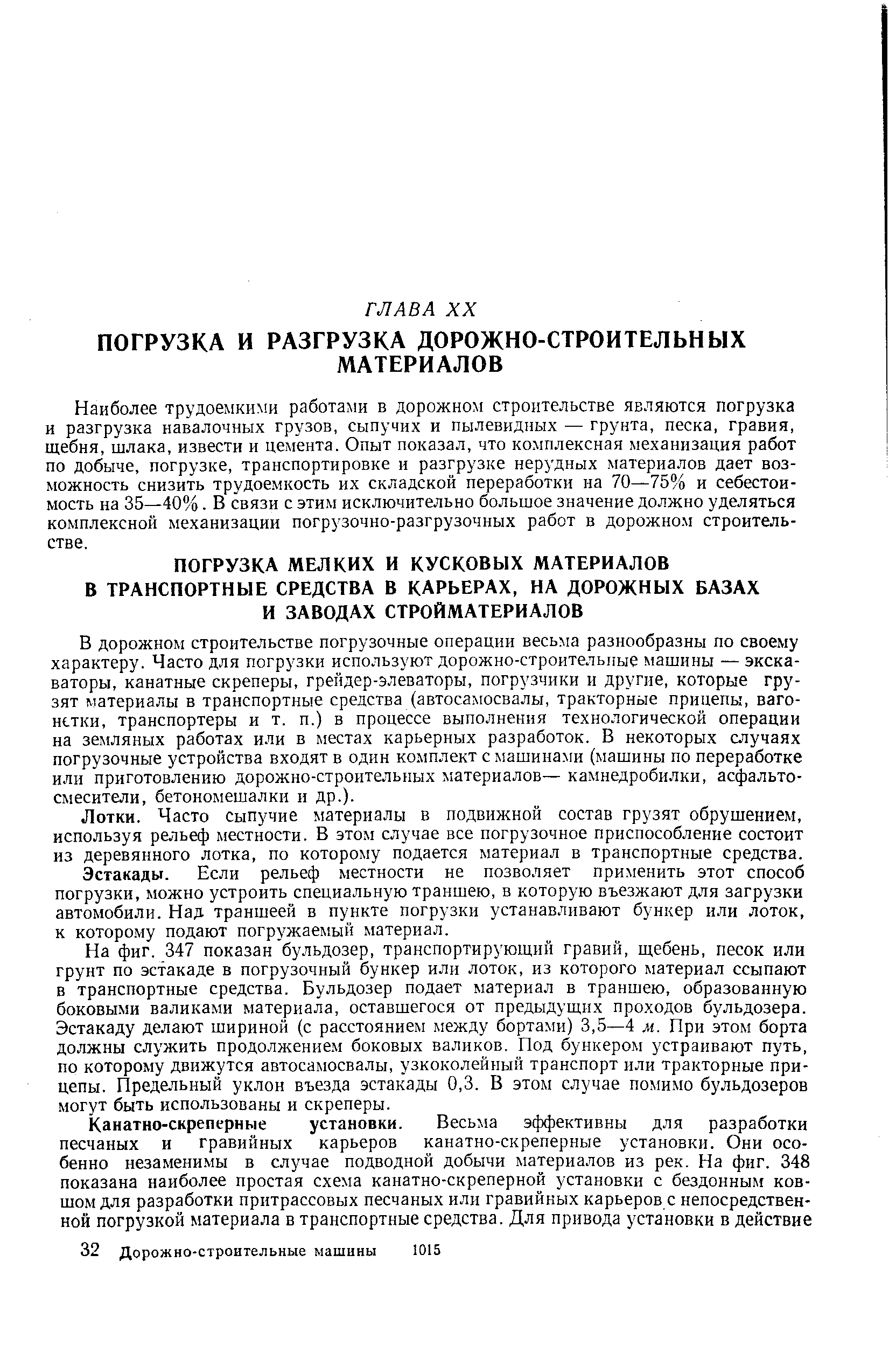 Наиболее трудоемкими работами в дорожном строительстве являются погрузка и разгрузка навалочных грузов, сыпучих и пылевидпых — грунта, песка, гравия, щебня, шлака, извести и цемента. Опыт показал, что комплексная механизация работ по добыче, погрузке, транспортировке и разгрузке нерудных материалов дает возможность снизить трудоемкость их складской переработки на 70—75% и себестоимость на 35—40%. В связи с этим исключительно большое значение должно уделяться комплексной механизации погрузочно-разгрузочных работ в дорожном строительстве.
